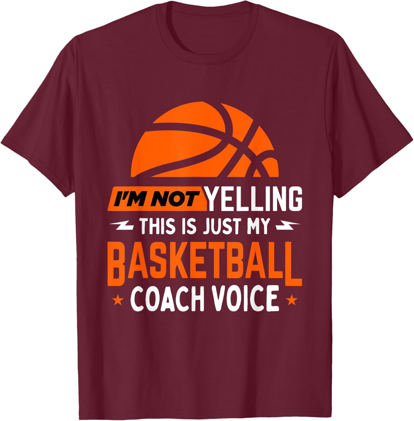 I'm Not Yelling Basketball Coach Voice - Funny Coaching Gift T-Shirt - T-Shirt | Maroon