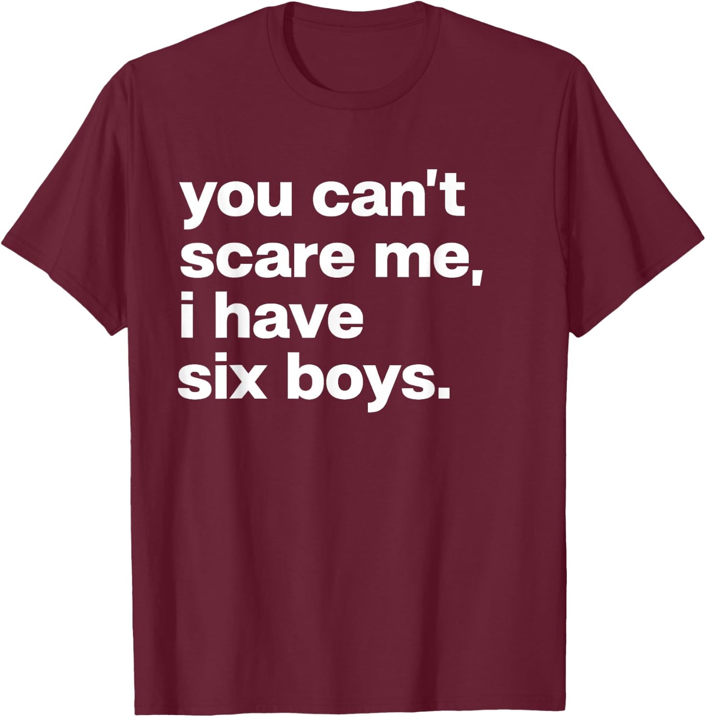 You Can’t Scare Me I Have Six Boys Funny Dad Mom T-Shirt - T-Shirt | Maroon