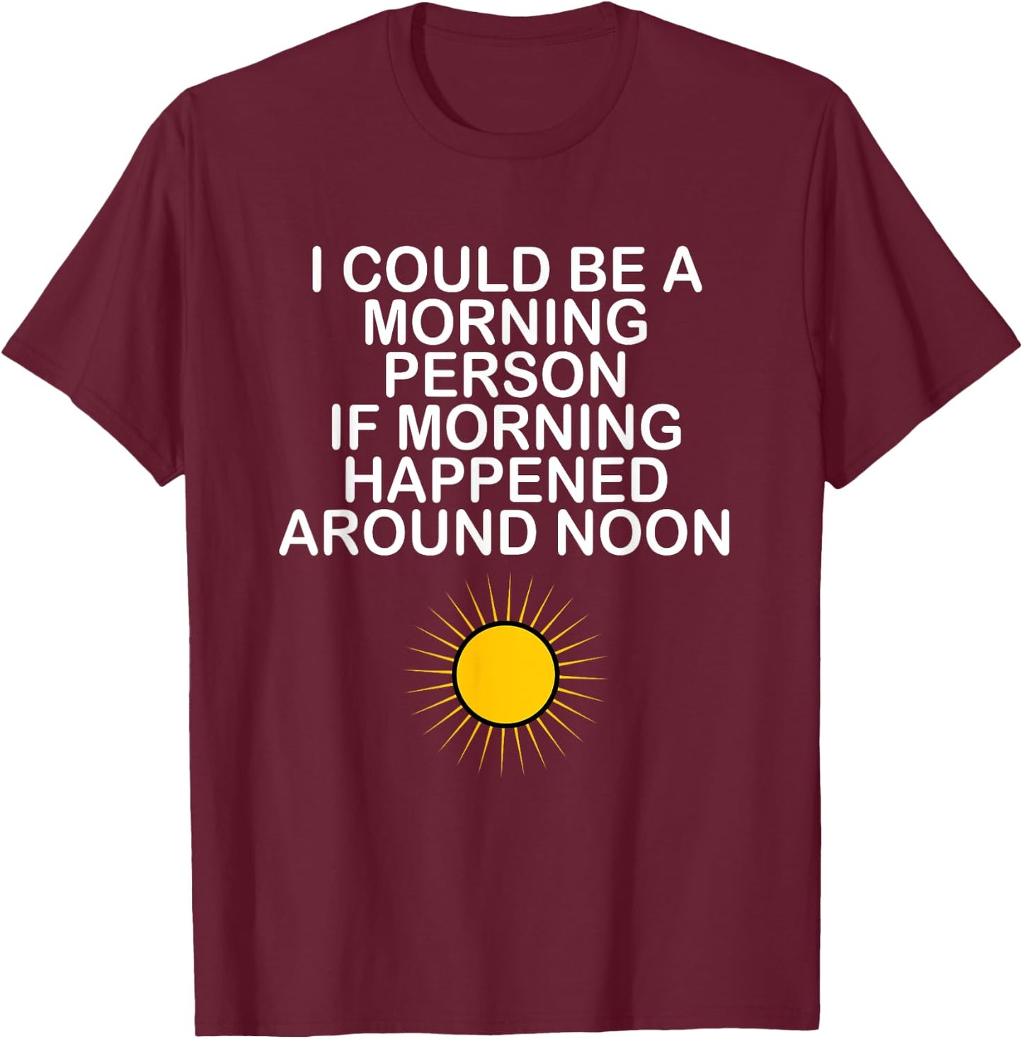 I Could Be A Morning Person If Morning Happened Around Noon T-Shirt - T-Shirt | Maroon