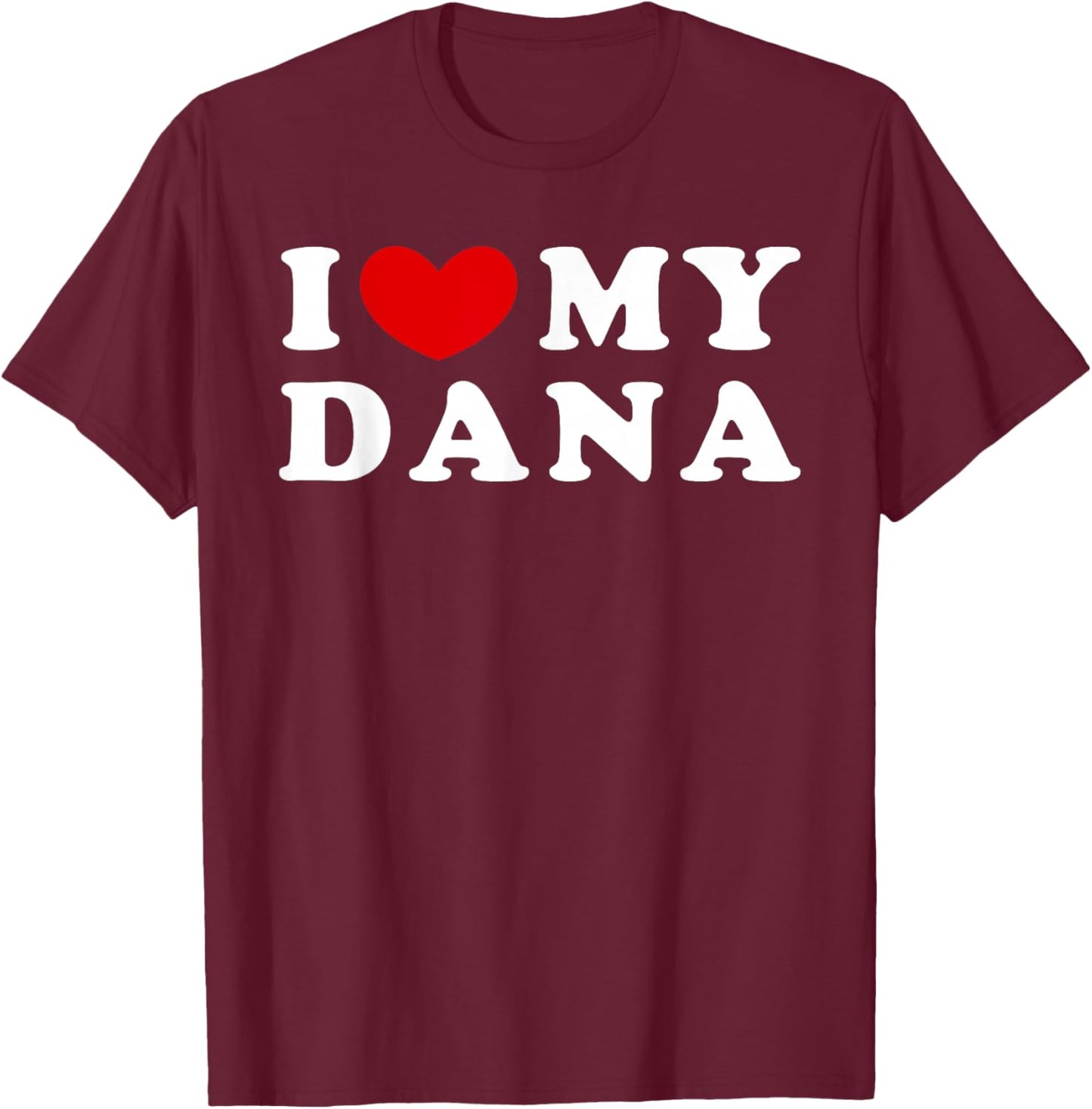 I Love My Dana, I Heart My Dana T-Shirt - T-Shirt | Maroon