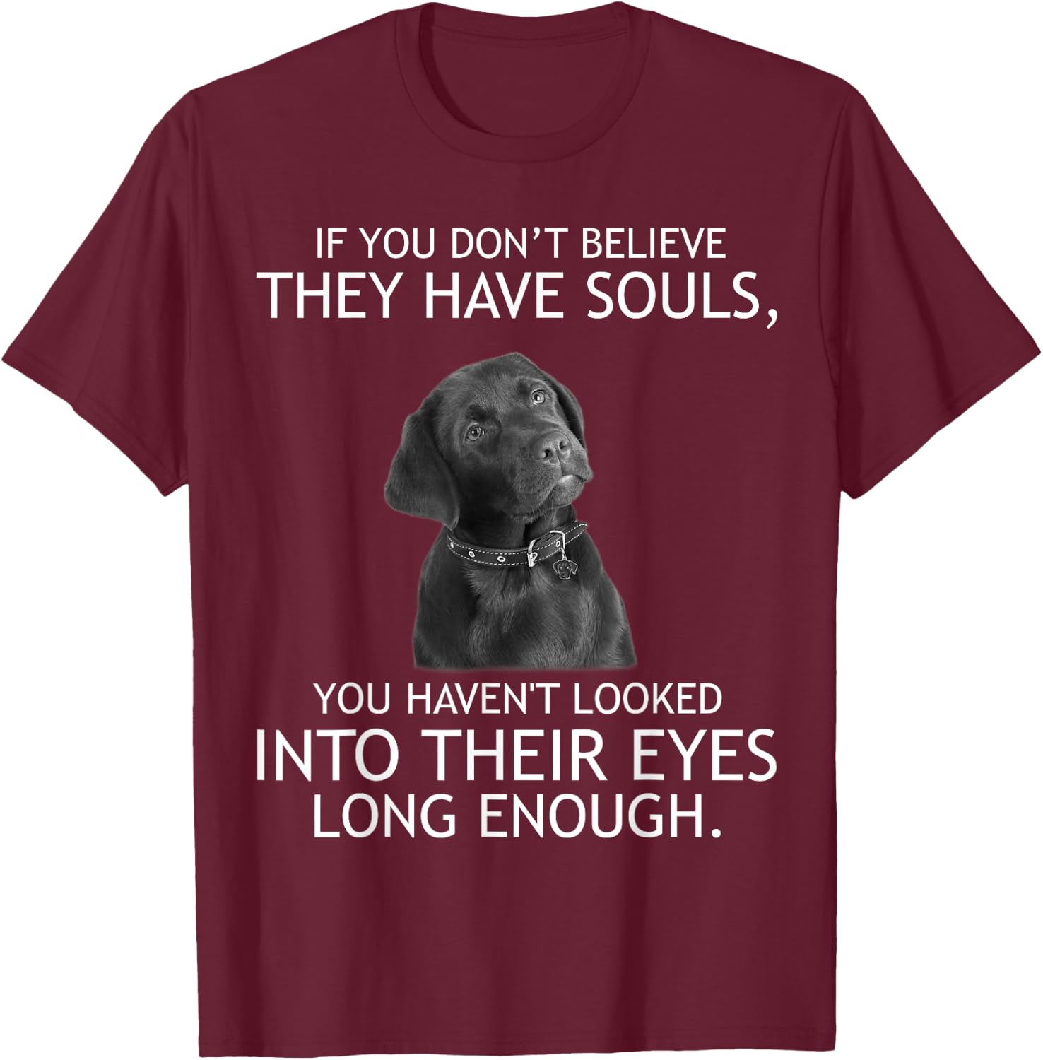 If you don't believe they have souls Labrador T-Shirt - T-Shirt | Maroon