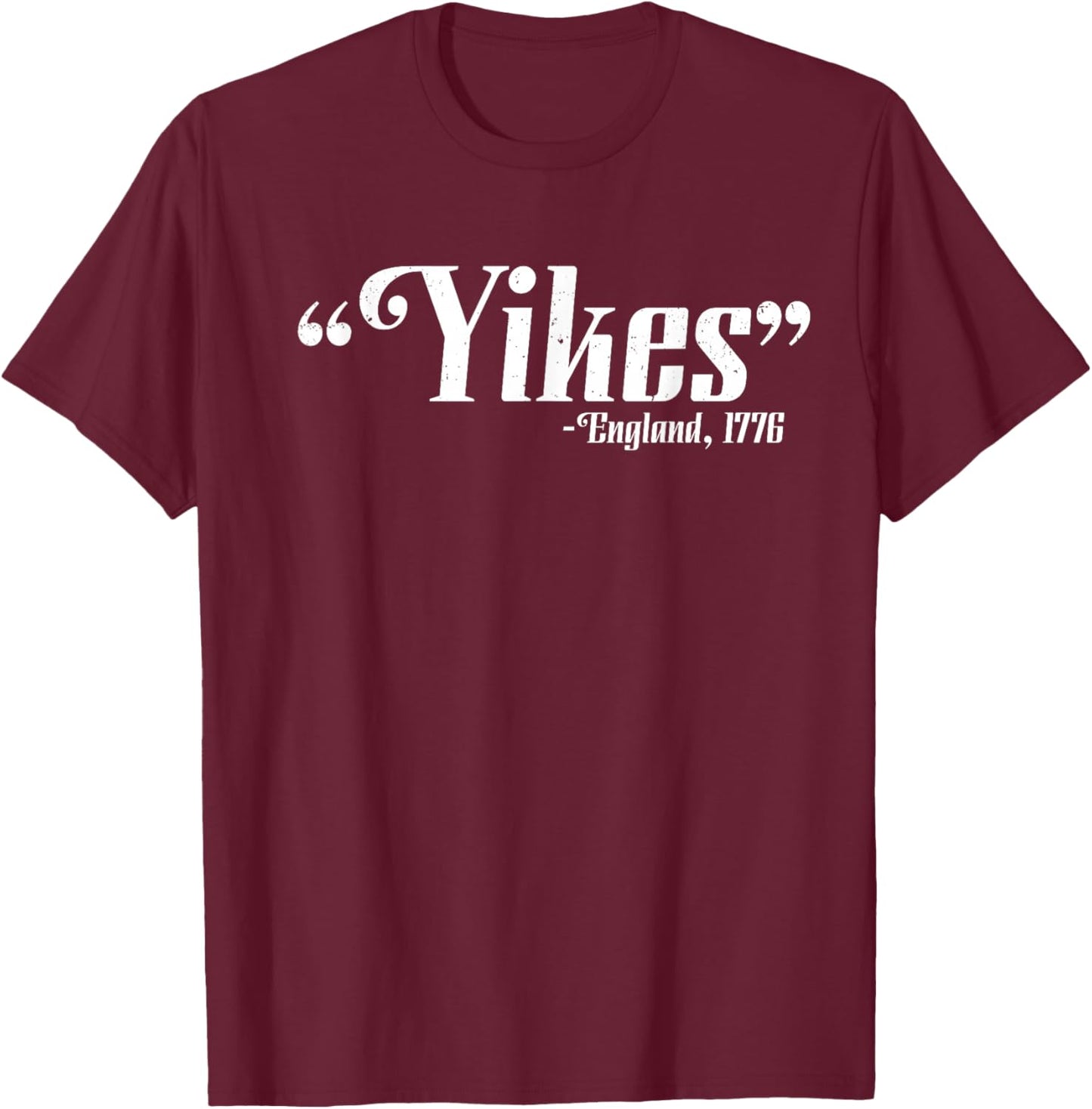 Yikes - England, 1776 4th Of July Patriotic Gift T-Shirt - T-Shirt | Maroon