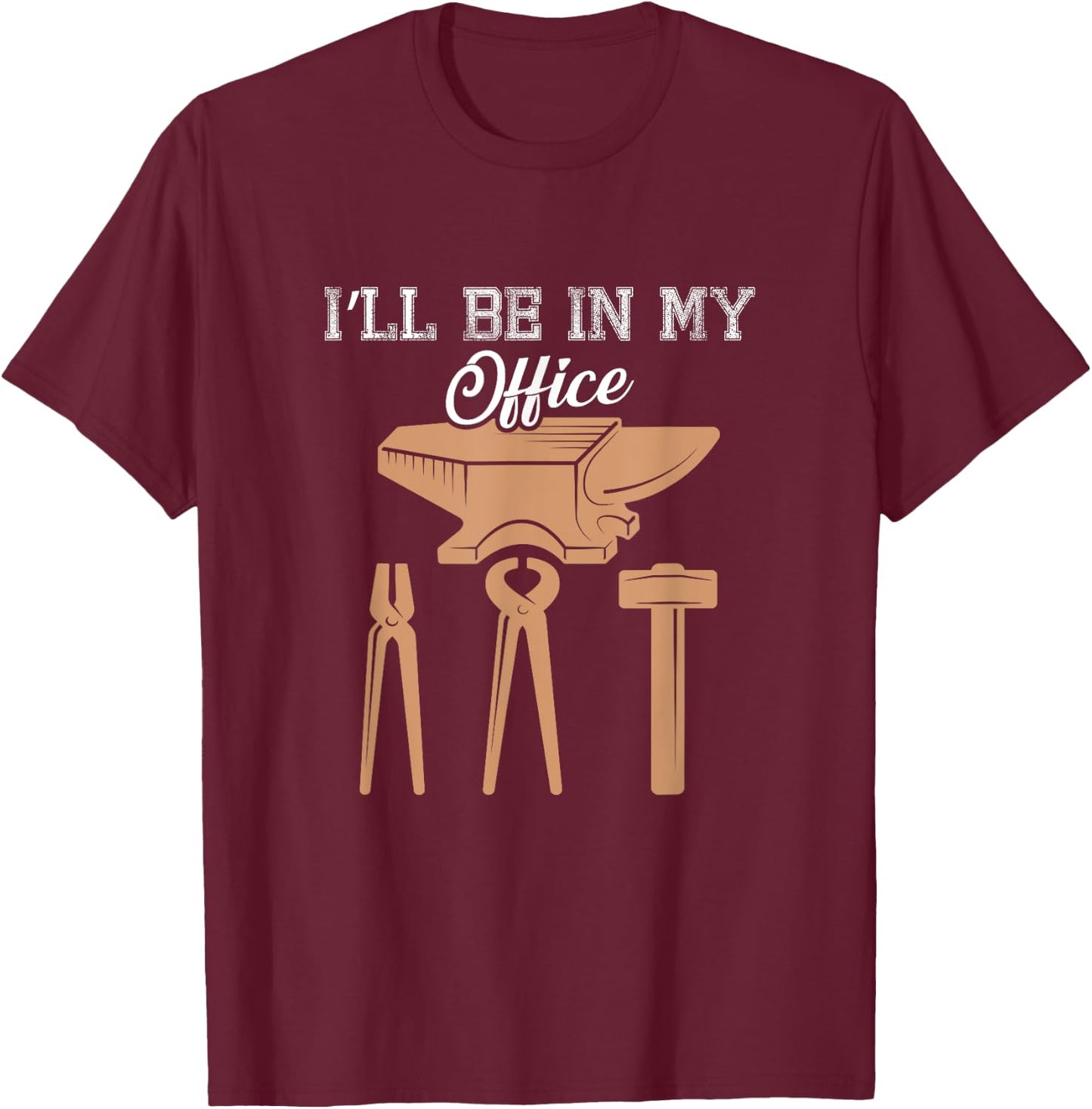 I’ll Be In My Office Blacksmith Tools Forging Fire Design T-Shirt - T-Shirt | Maroon