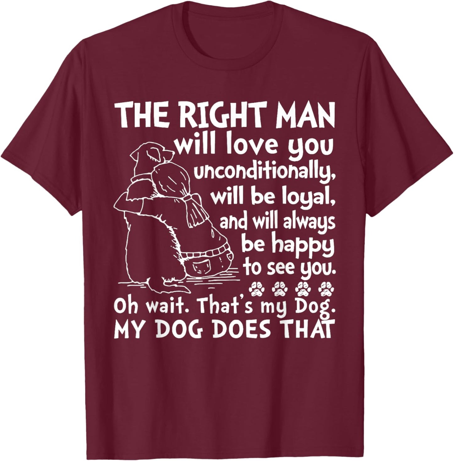 Dog The Right Man Will Love You Unconditionally T-Shirt - T-Shirt | Maroon