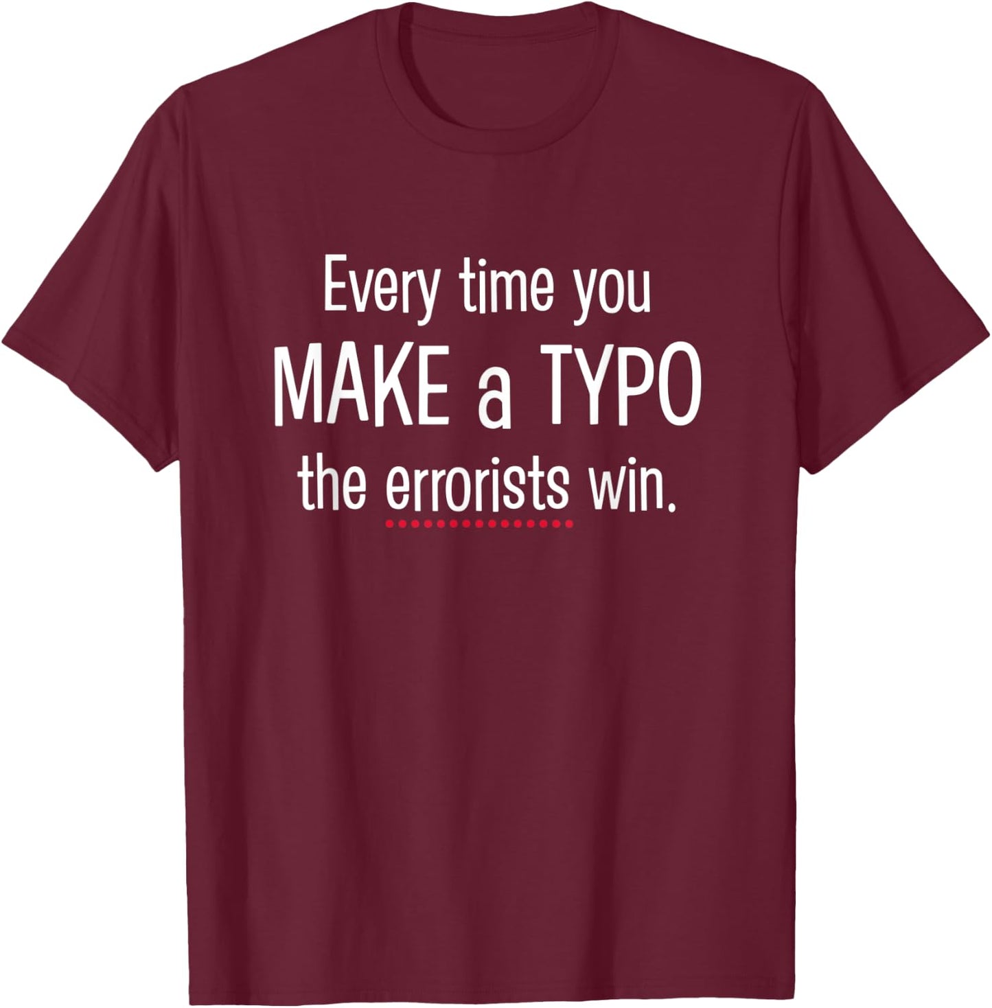 Every Time You Make a Typo - funny nerdy grammar T-Shirt - T-Shirt | Maroon
