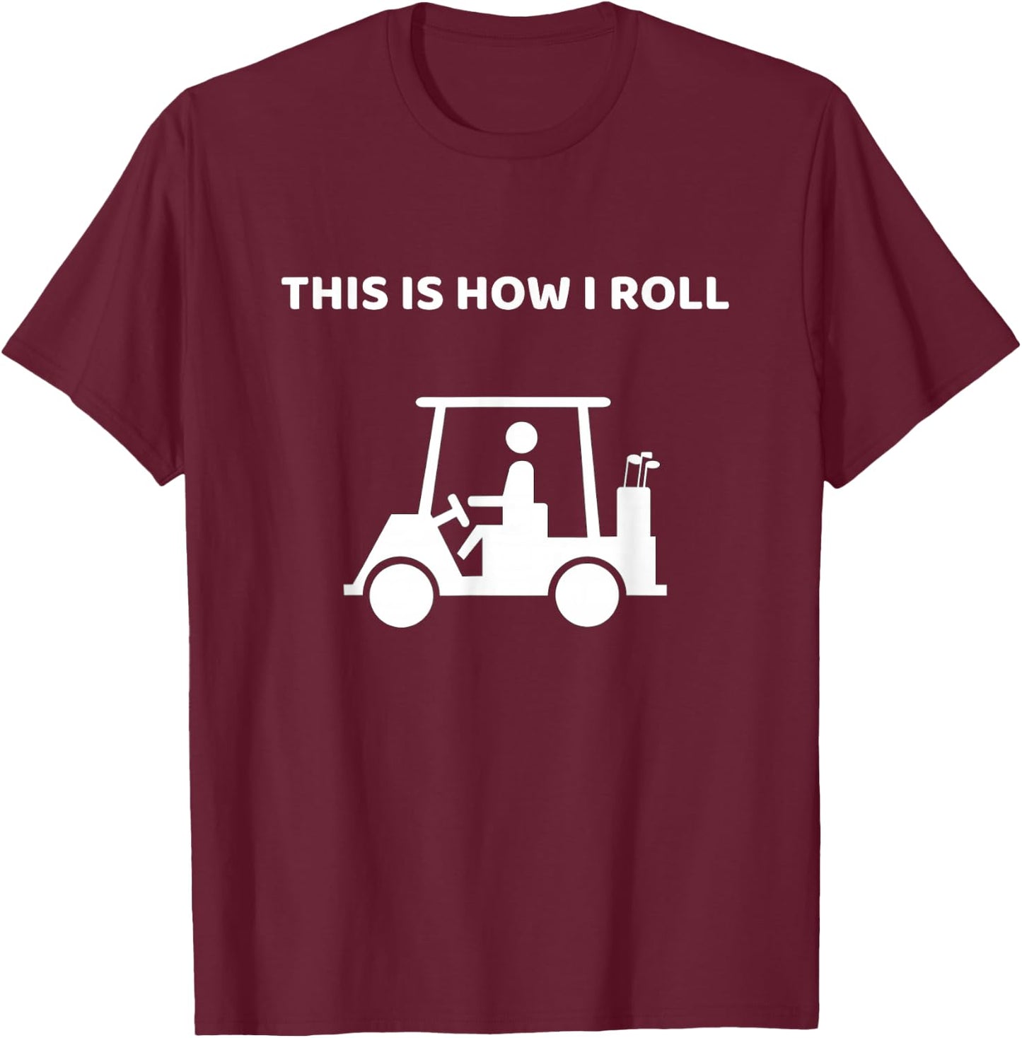 This Is How I Roll Golf Cart Funny Golf This Is How I Roll T-Shirt - T-Shirt | Maroon