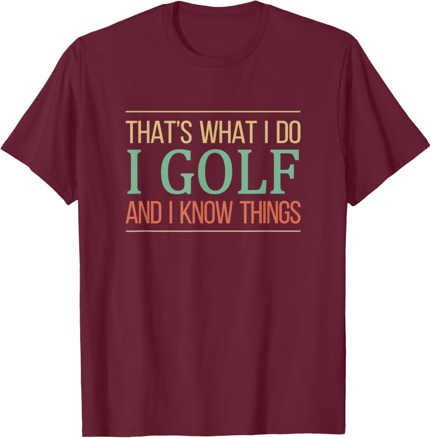 That's What I Do I Play Golf And I Know Things T-Shirt - T-Shirt | Maroon