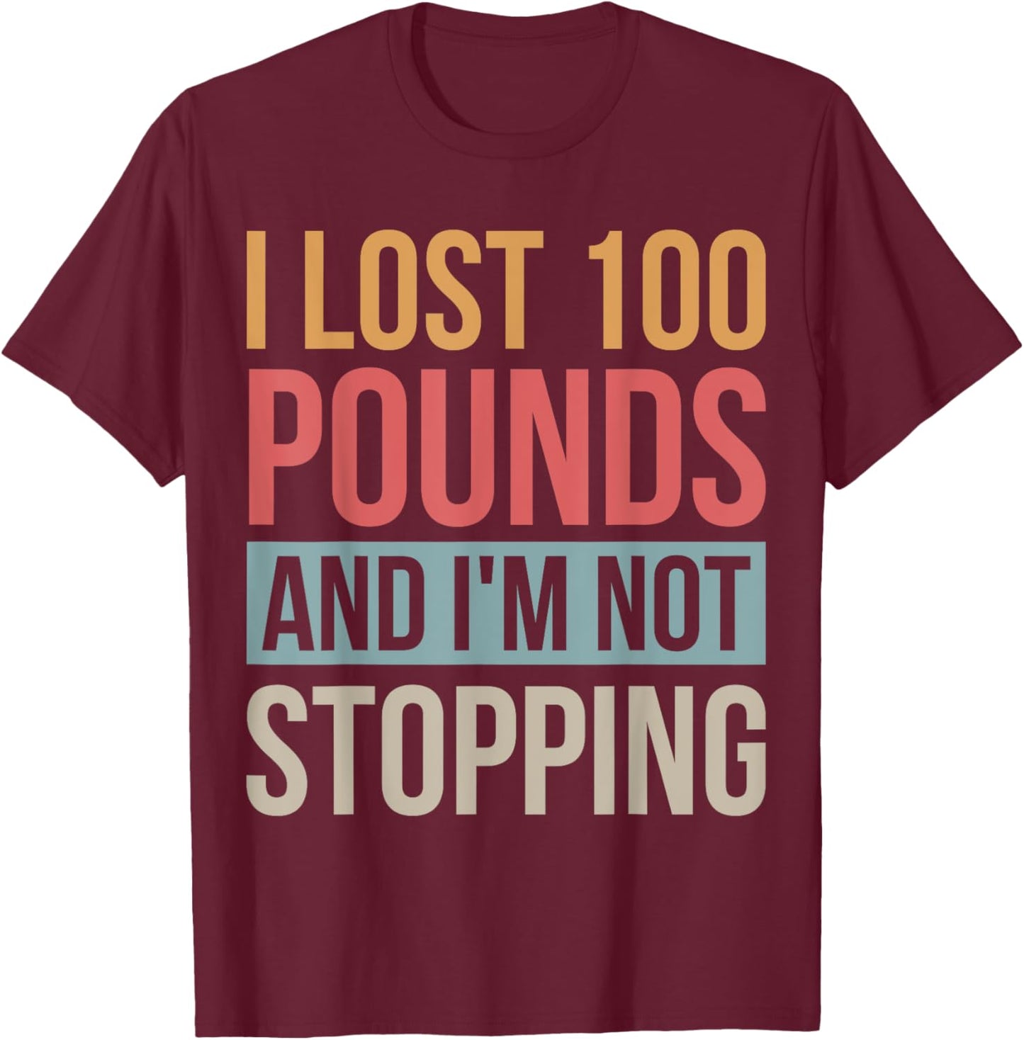 I Lost 100 Pounds And I'm Not Stopping Losing Weight T-Shirt - T-Shirt | Maroon