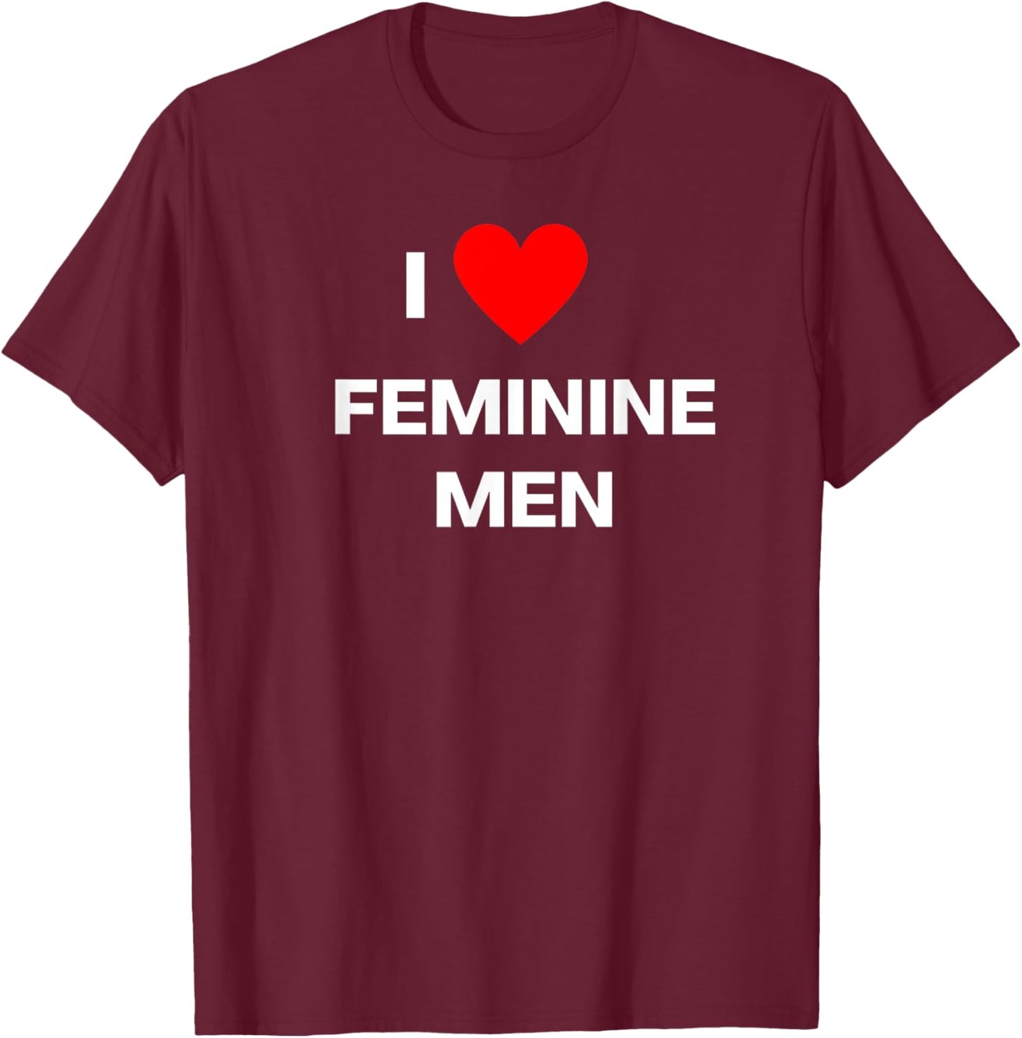 Fun Graphic- I Love Feminine Men T-Shirt - T-Shirt | Maroon