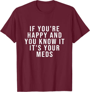 If You're Happy And You Know It It's Your Meds T-Shirt - T-Shirt | Maroon