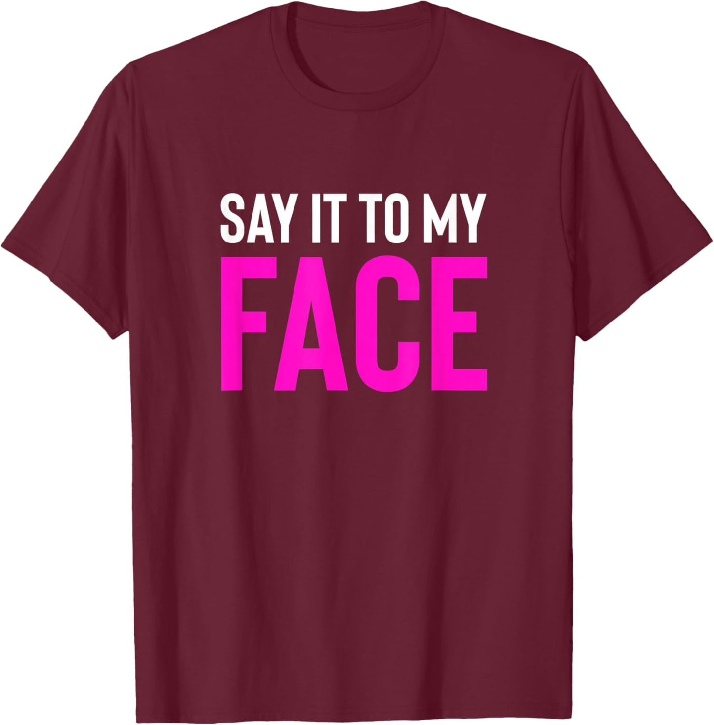 Say it to My Face! Funny Men, Women T-Shirt - T-Shirt | Maroon