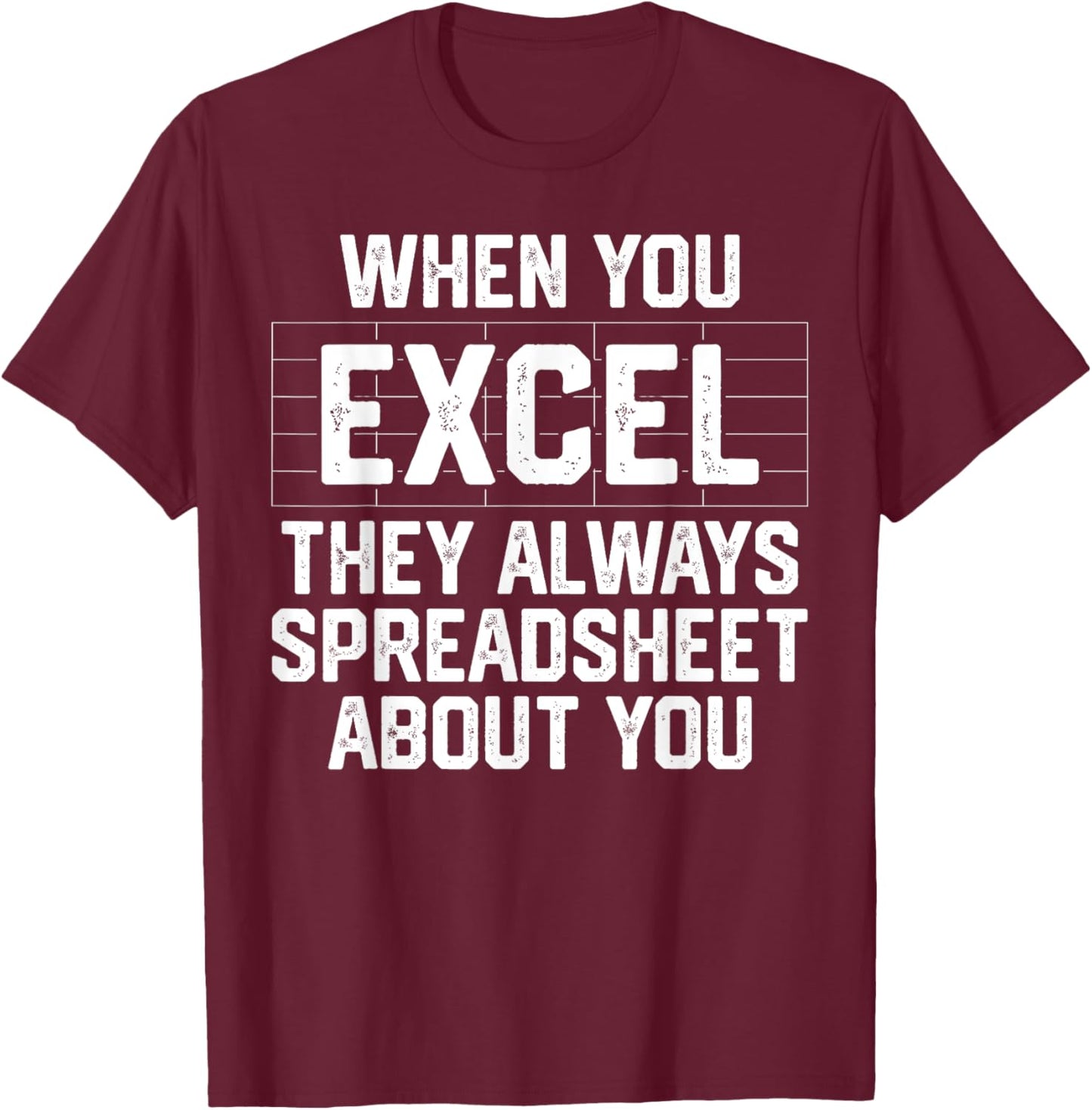 When You Excel They Always Spreadsheet About You Accounting T-Shirt - T-Shirt | Maroon