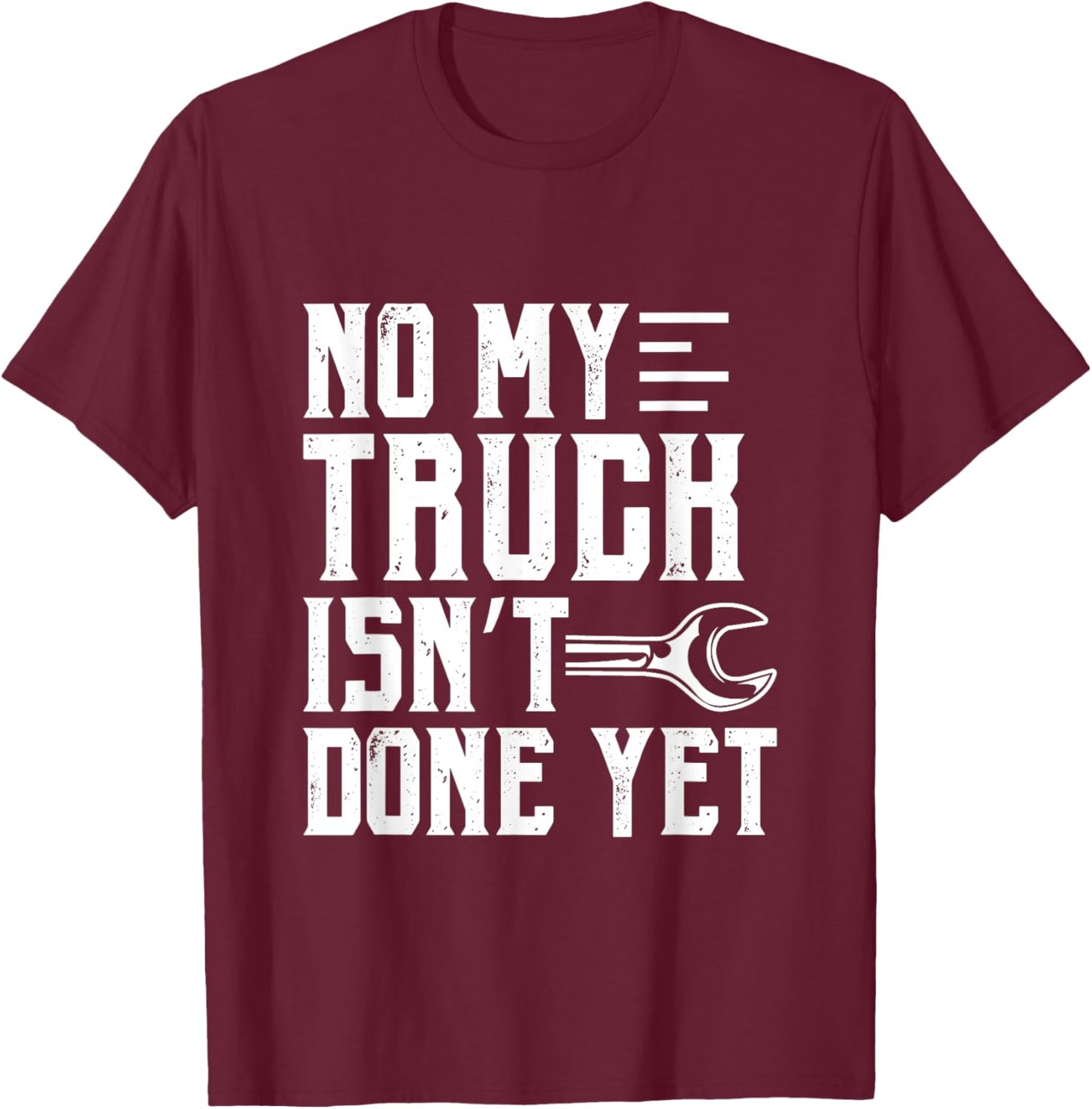 No My Truck Isn't Done Yet Funny Guy Car Lover T-Shirt - T-Shirt | Maroon