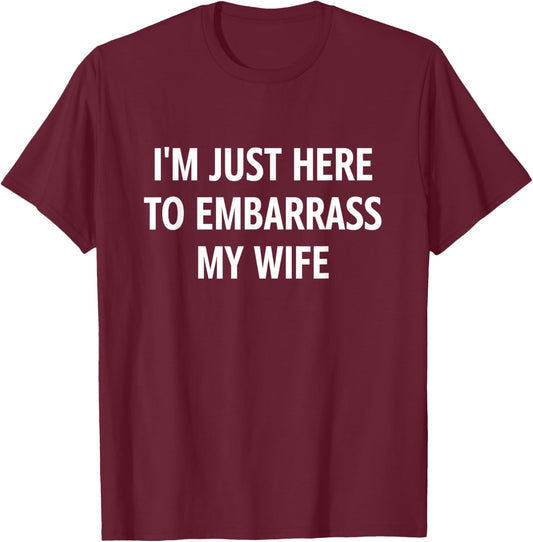 I'm Just Here to Embarrass My Wife, Funny, Jokes, Sarcastic T-Shirt - T-Shirt | Maroon