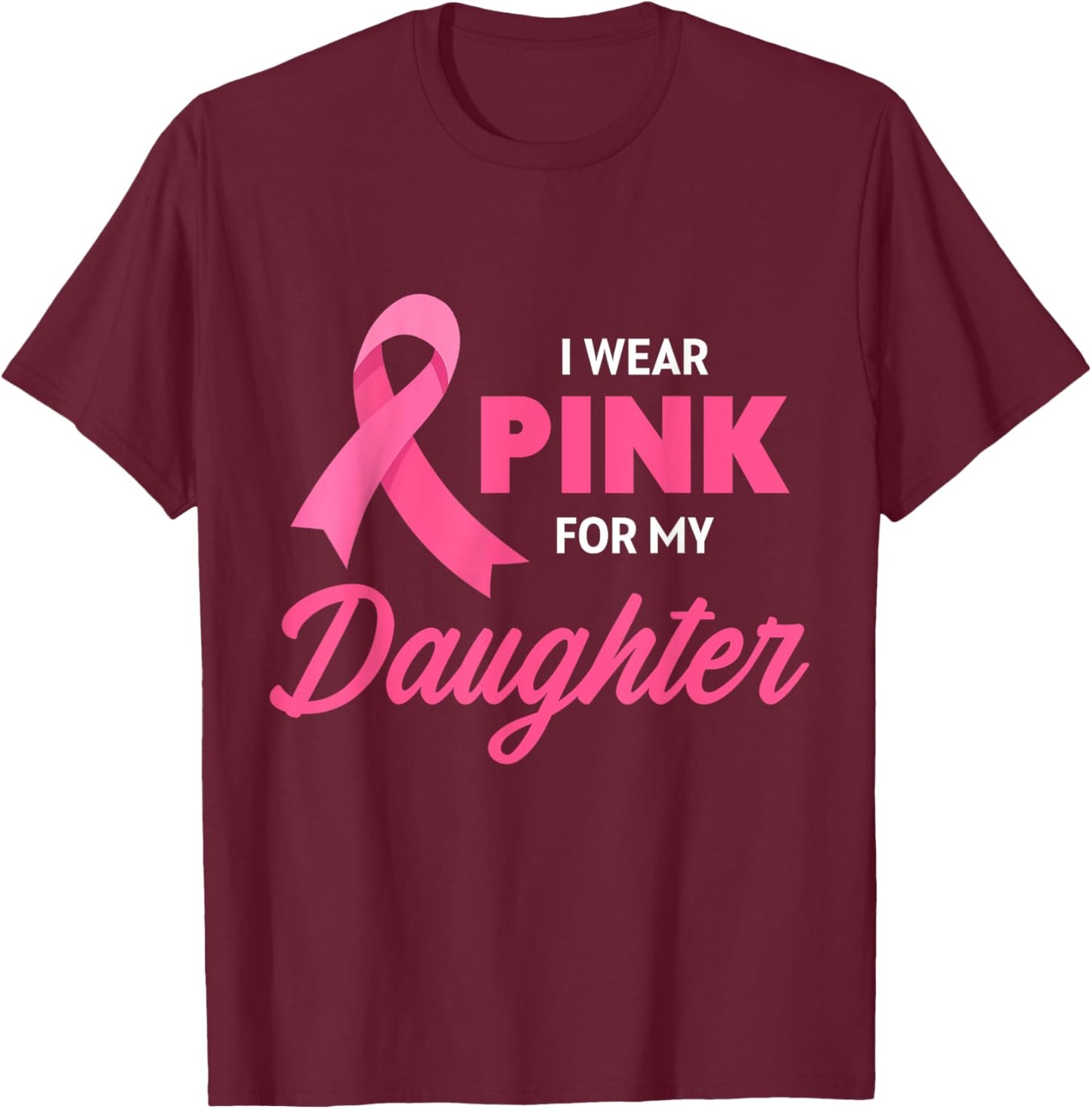 Breast Cancer Support I Wear Pink For My Daughter Ribbon T-Shirt - T-Shirt | Maroon