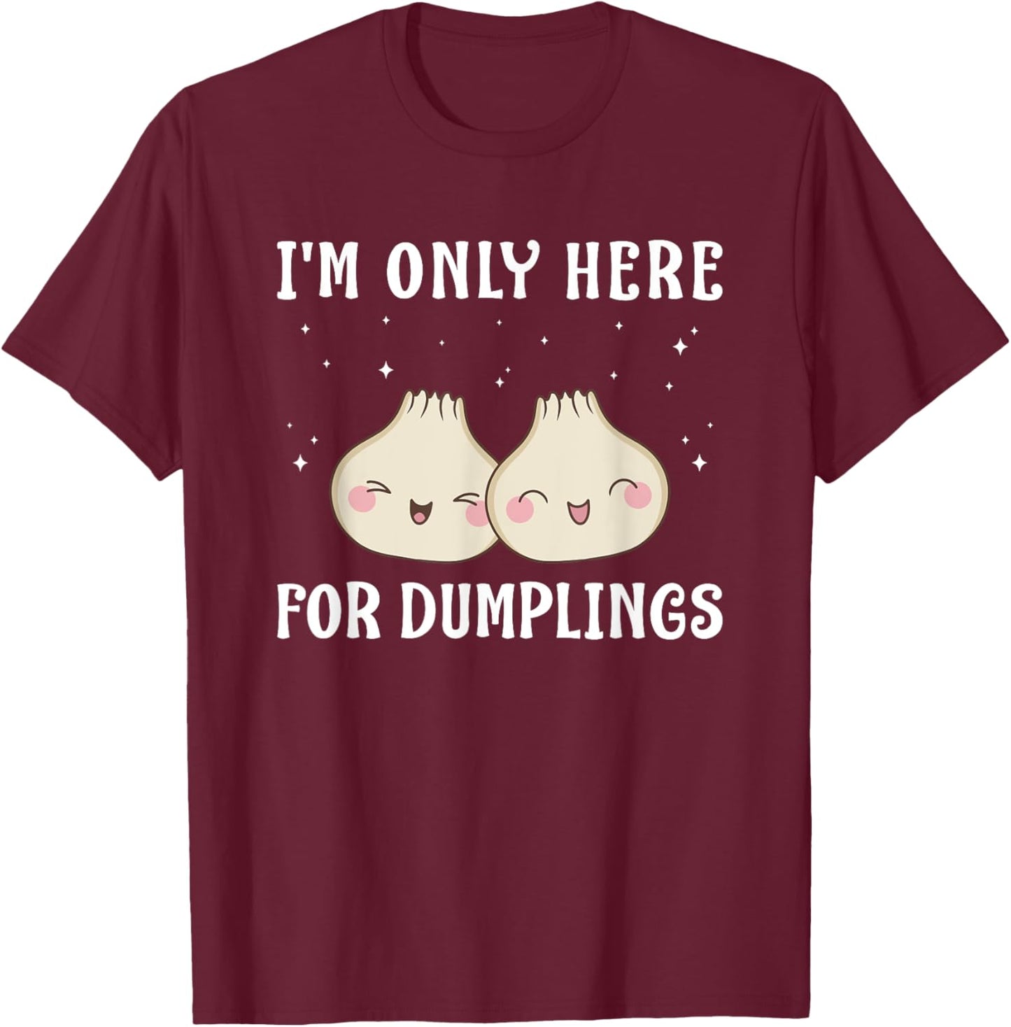 I'm Only Here For Dumplings Dim Sum Kawaii T-Shirt - T-Shirt | Maroon