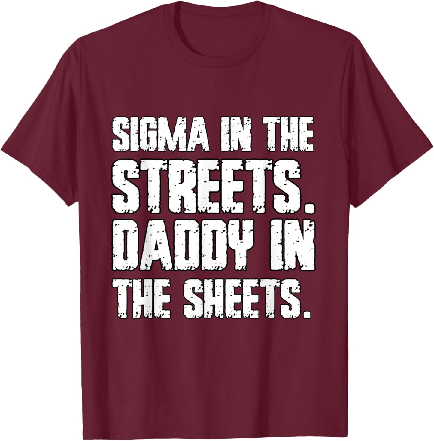 Sigma In The Streets Daddy In The Sheets Funny Cringe T-Shirt - T-Shirt | Maroon