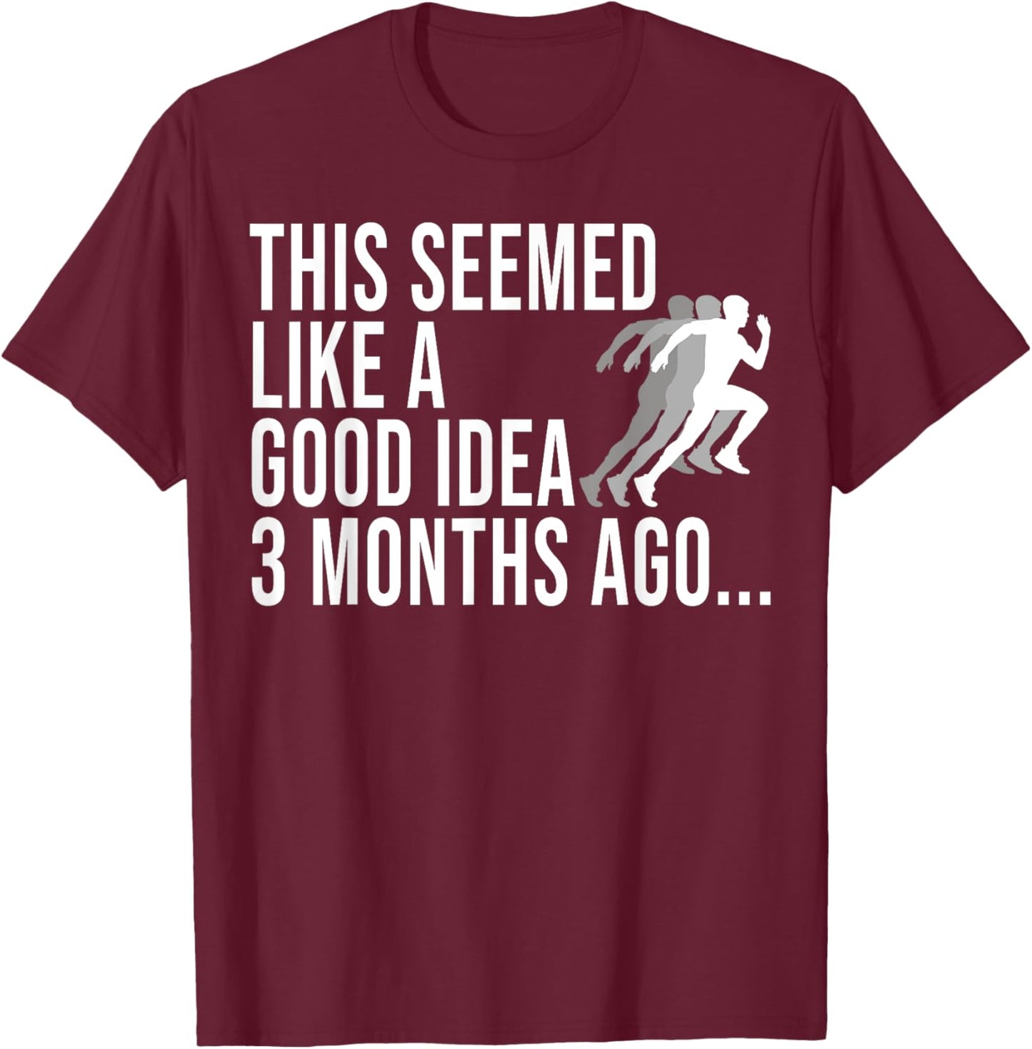 This Seemed Like A Good Idea 3 Months Ago Marathon Runners T-Shirt - T-Shirt | Maroon