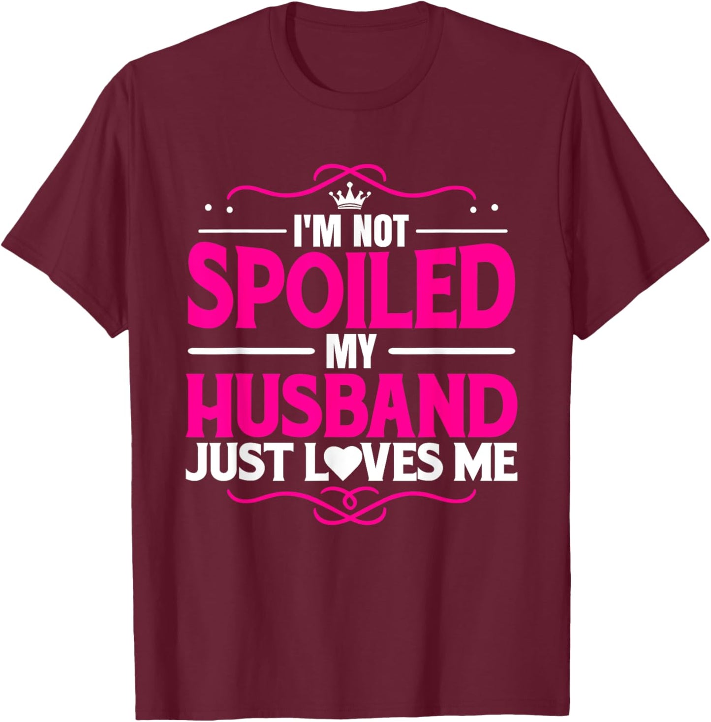 Spoiled Wife I'm Not Spoiled My Husband Just Loves Me Women T-Shirt - T-Shirt | Maroon