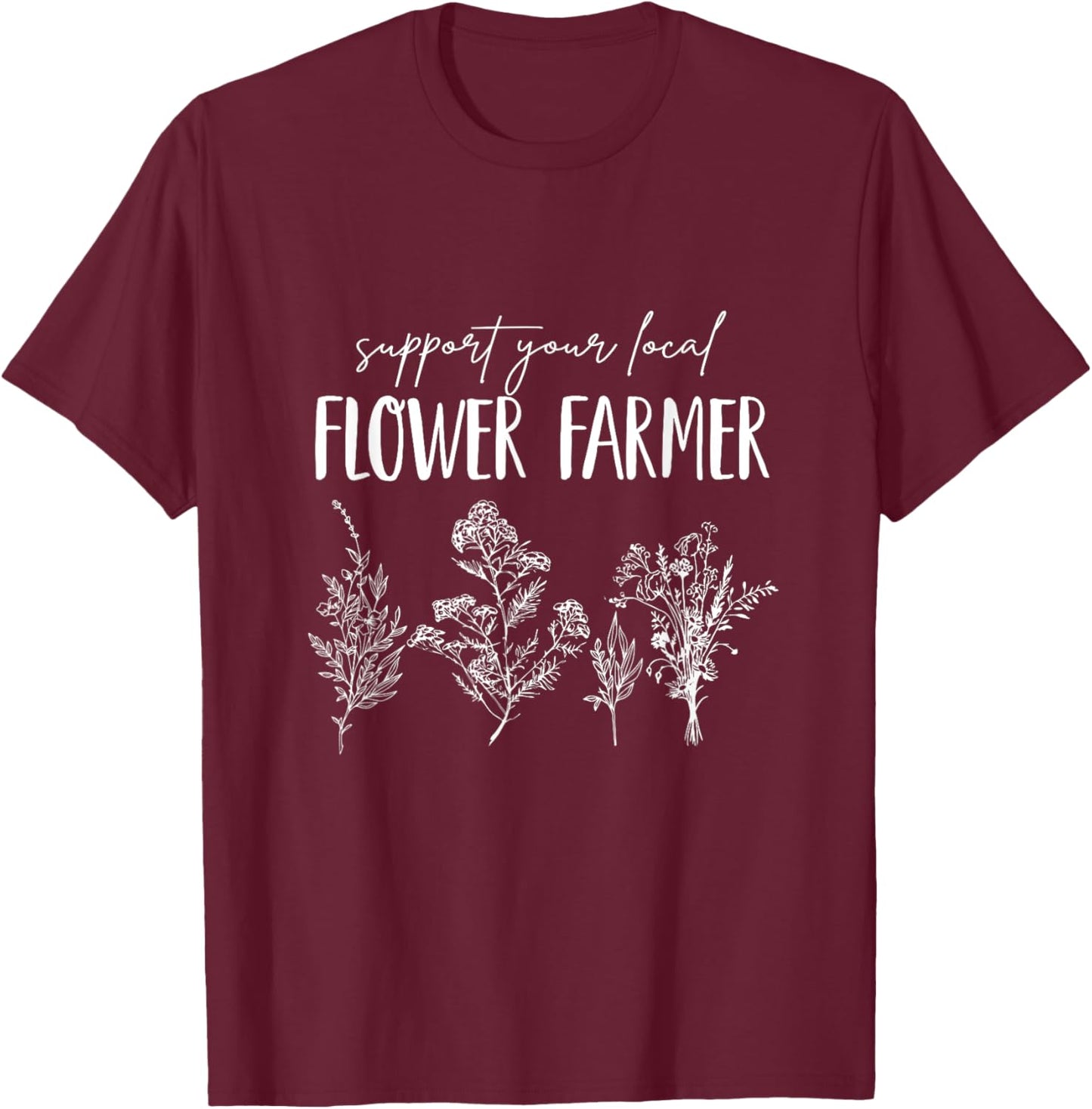 Support Your Local Flower Farmer Homegrown Farmers Market T-Shirt - T-Shirt | Maroon