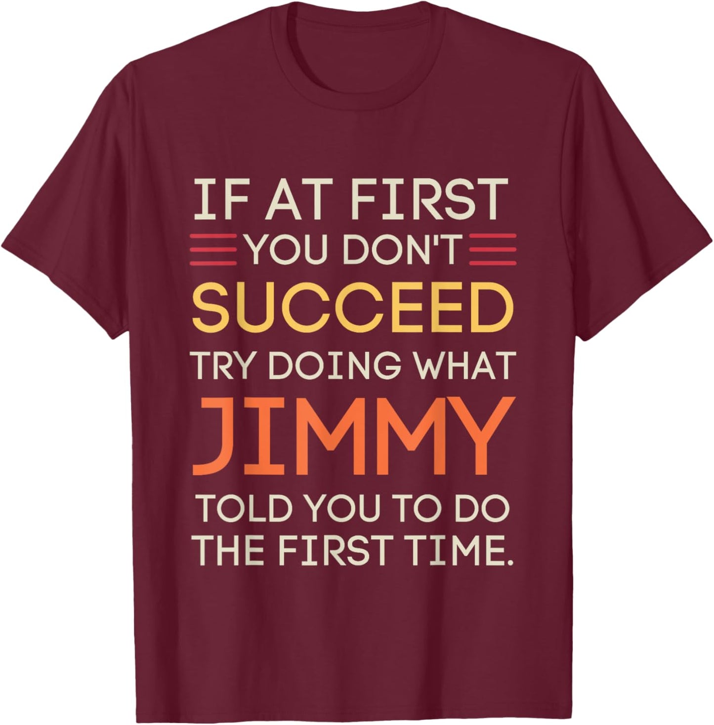 If At First You Don't Succeed Try Doing What Jimmy T-Shirt - T-Shirt | Maroon