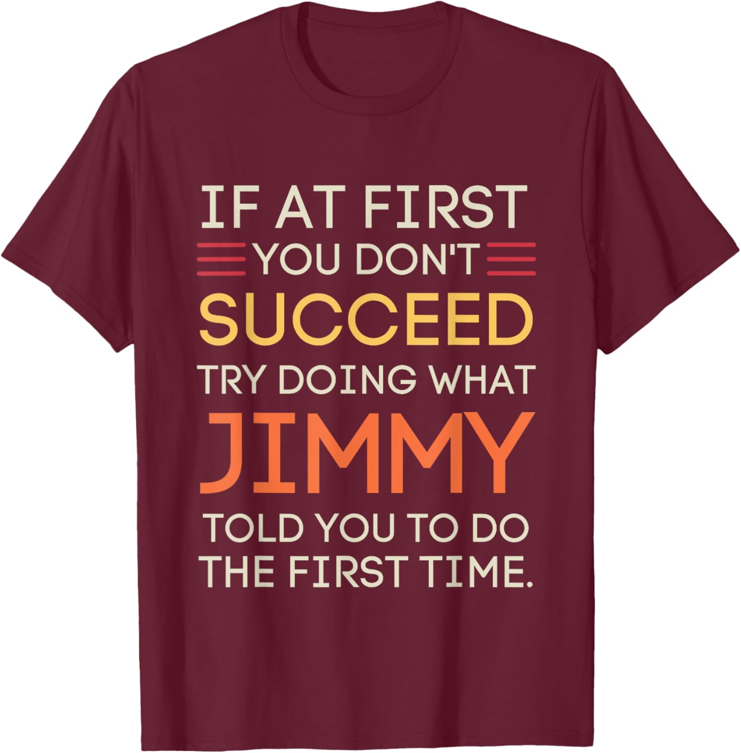 If At First You Don't Succeed Try Doing What Jimmy T-Shirt - T-Shirt | Maroon