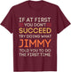 If At First You Don't Succeed Try Doing What Jimmy T-Shirt - T-Shirt | Maroon