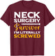 Neck Surgery Survivor I'm Literally Screwed Funny Surgery , Small, Black T-Shirt - T-Shirt | Maroon