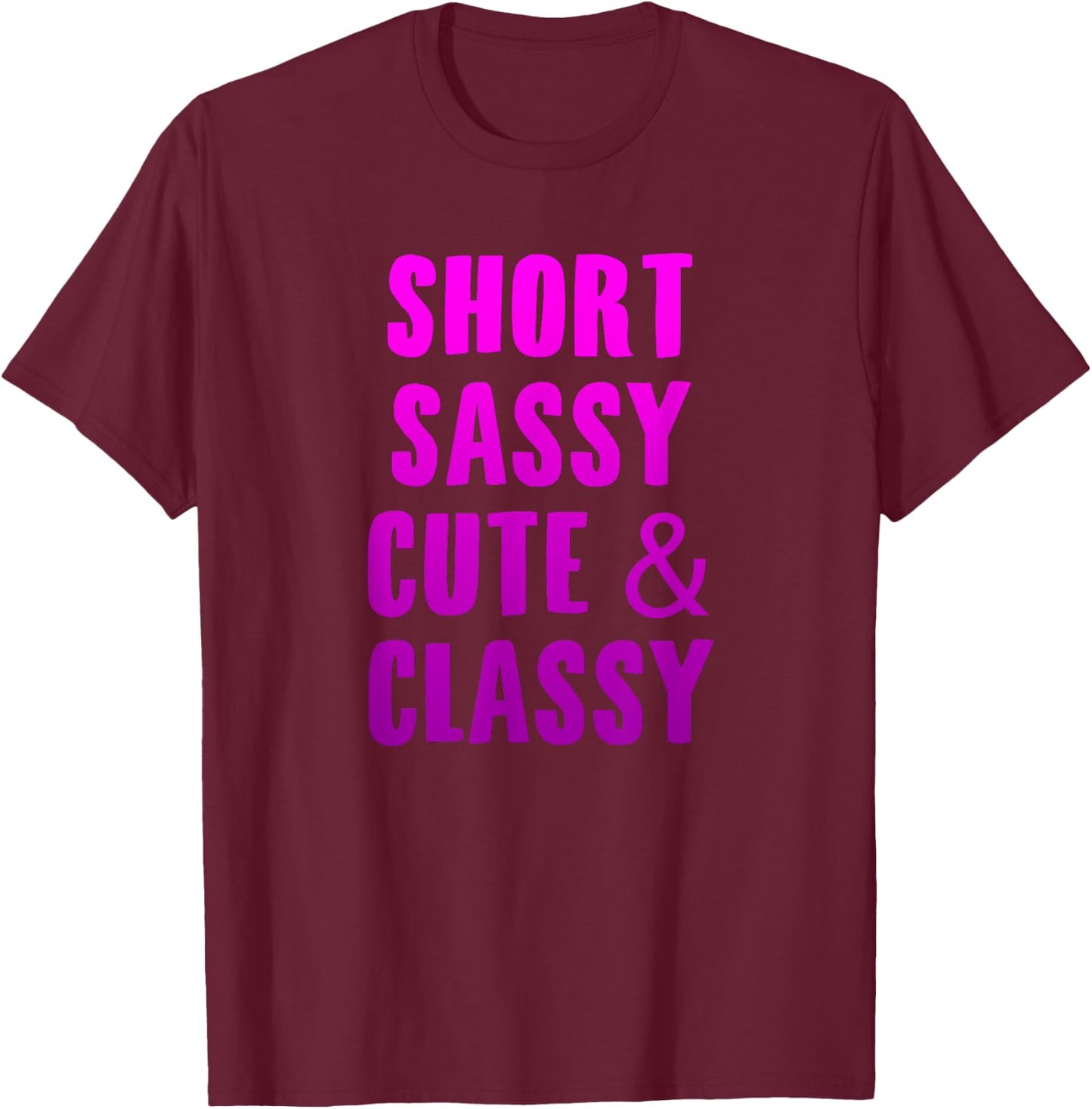 Short Sassy Cute & Classy Funny Short Girls Friends Gift T-Shirt - T-Shirt | Maroon