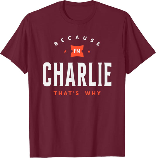 Because I'm Charlie Personalized Name Charlie T-Shirt - T-Shirt | Maroon