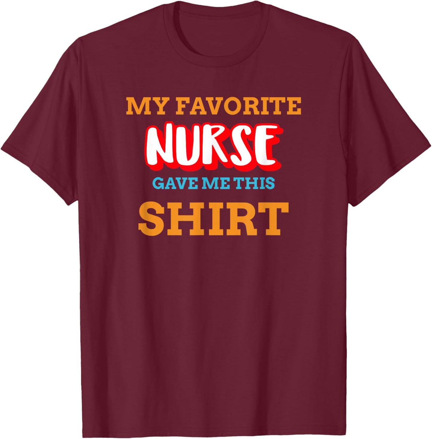 My Favorite Nurse Gave Me This Funny Medical Patient Top T-Shirt - T-Shirt | Maroon