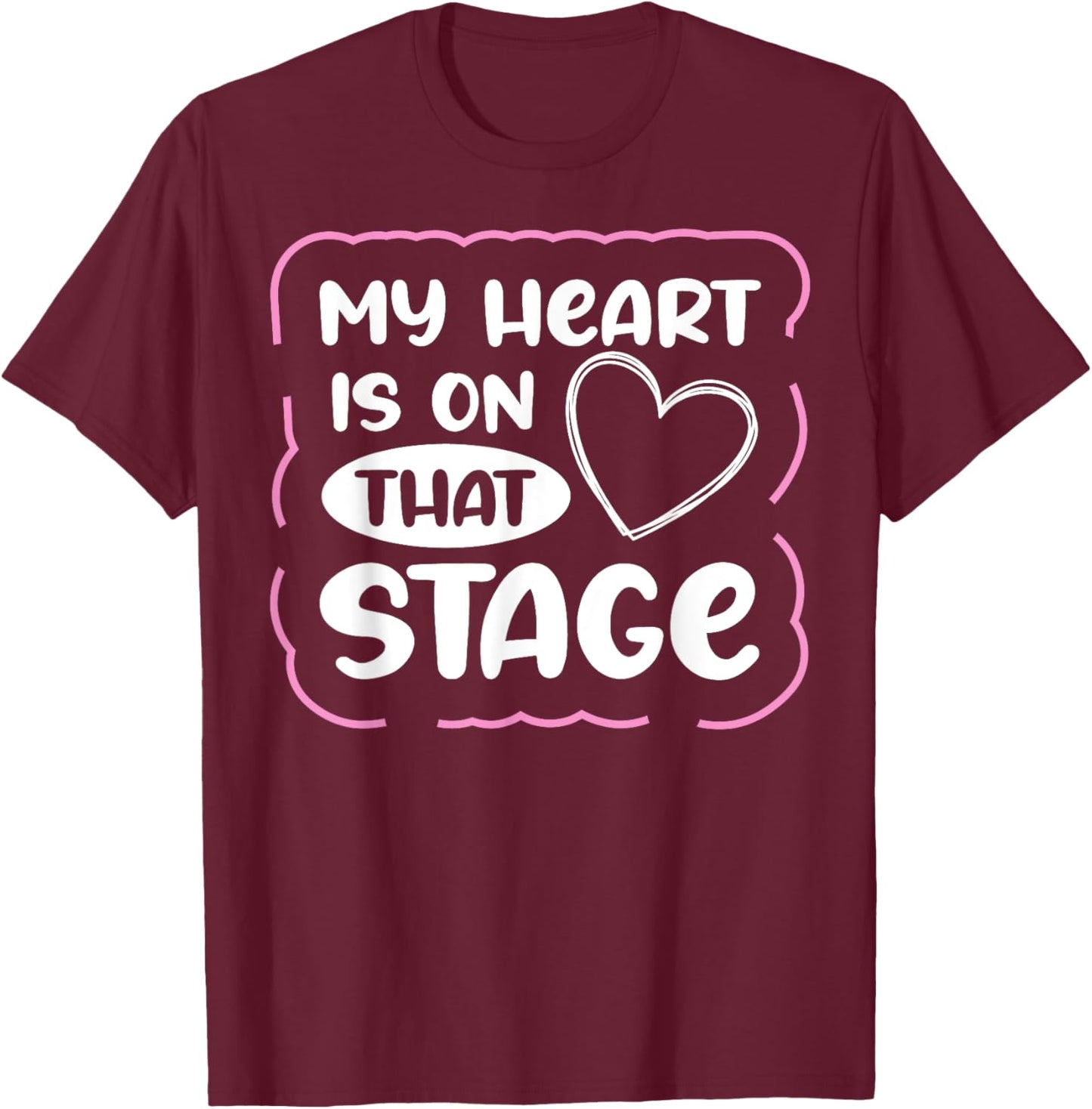 My Heart Is On That Stage T-Shirt - T-Shirt | Maroon