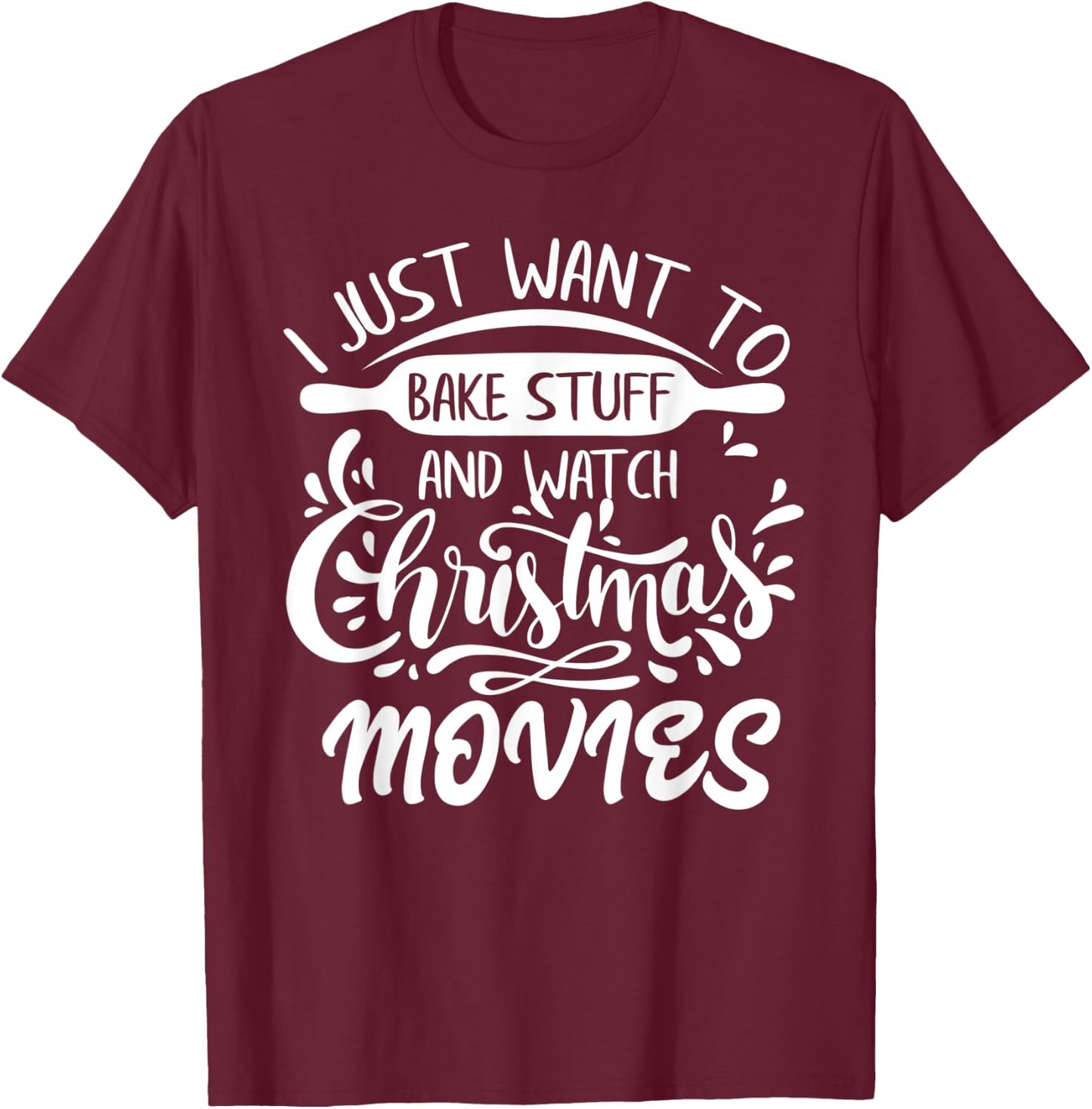 I Just Want to Bake Stuff and Watch Christmas Movies T-Shirt - T-Shirt | Maroon
