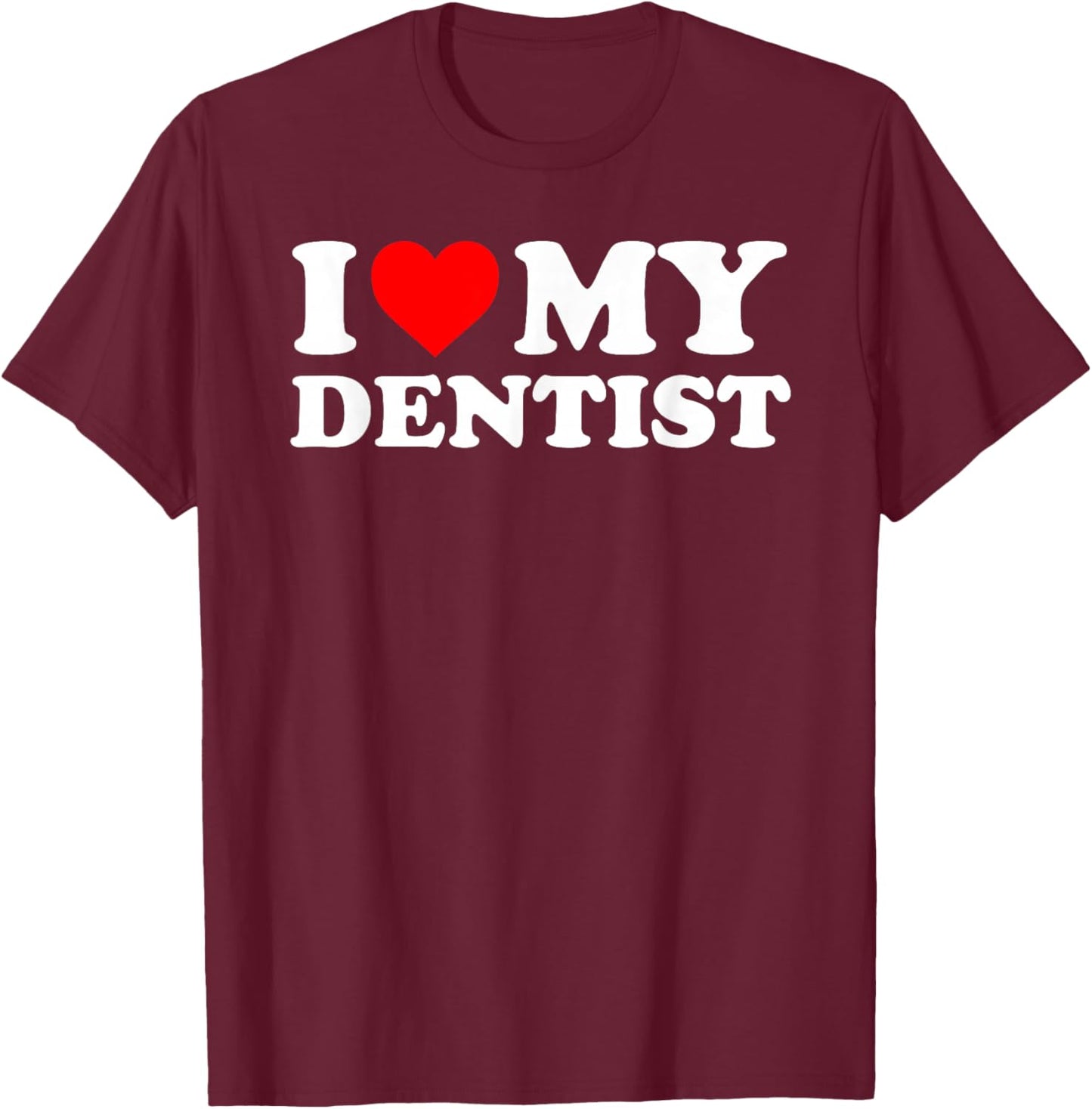 I Love My Dentist - Red Heart T-Shirt - T-Shirt | Maroon