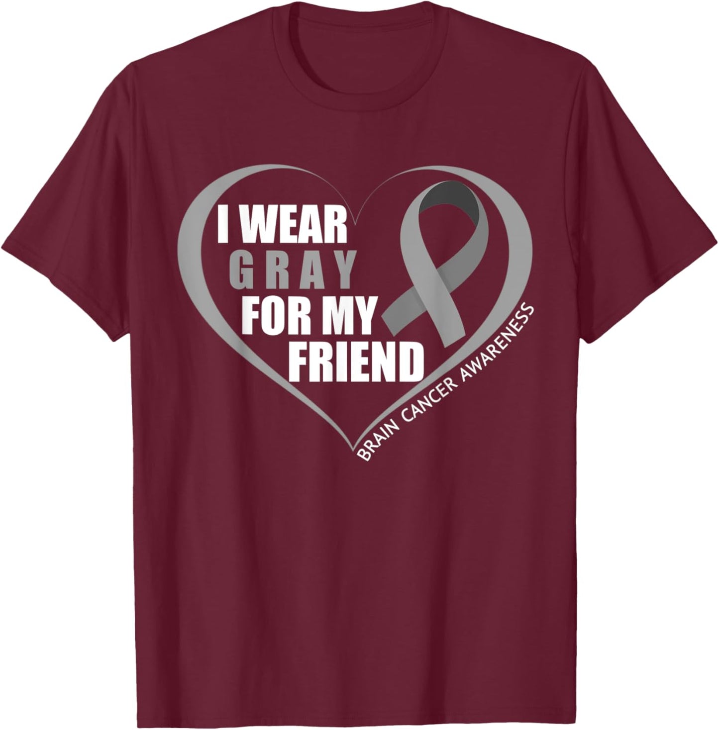 I Wear Gray For My Friend Brain Cancer Awareness Month 2023 T-Shirt - T-Shirt | Maroon