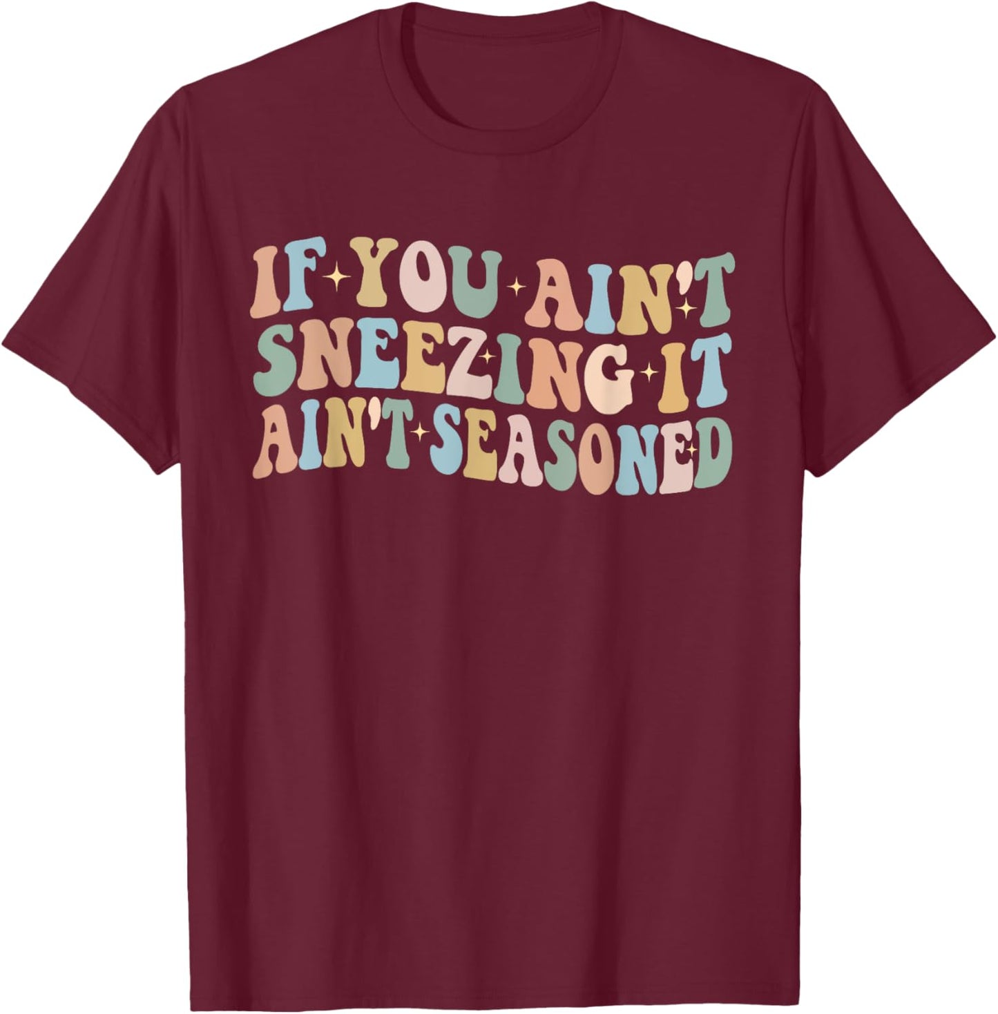 If You Ain't Sneezing It Ain't Seasoned Funny Humor food T-Shirt - T-Shirt | Maroon