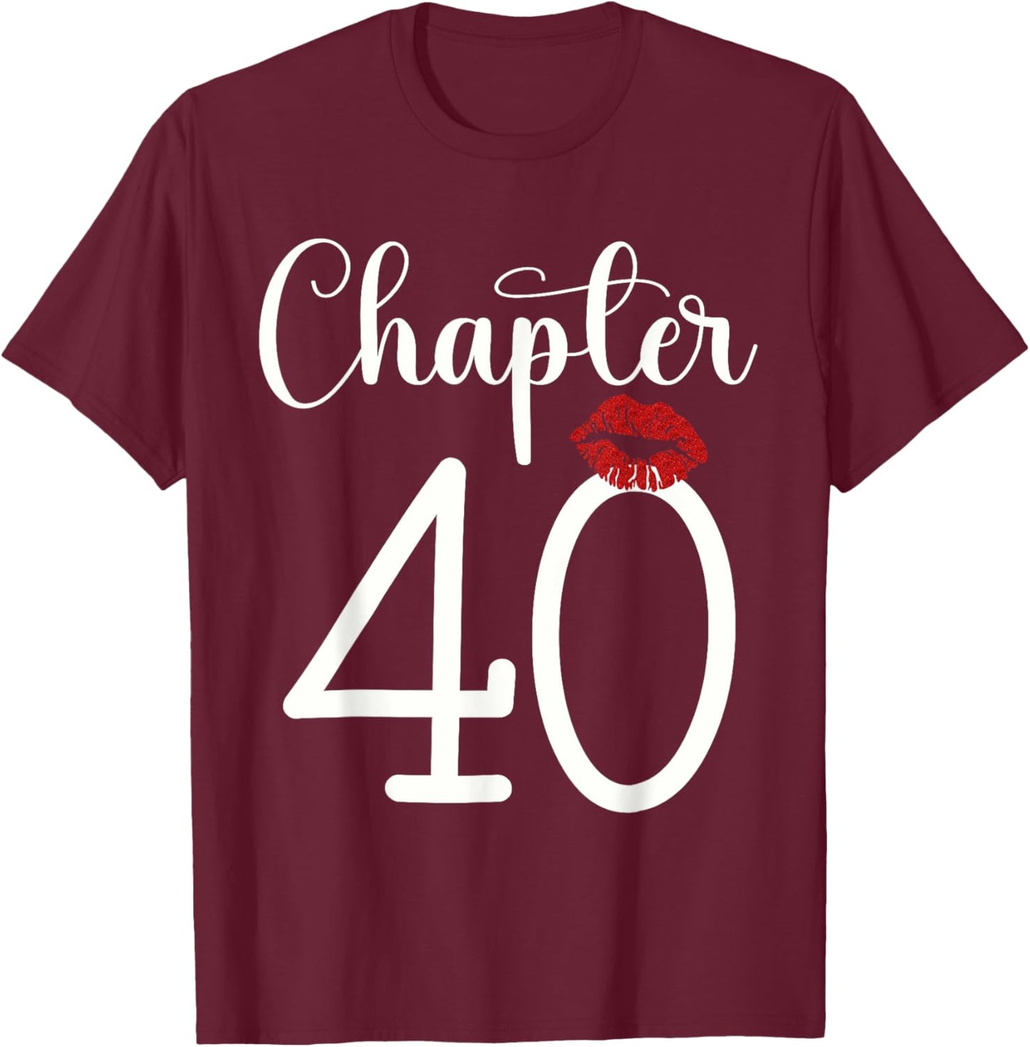 Funny 40th Birthday Chapter 40 Forty Years Old Kiss Lips T-Shirt - T-Shirt | Maroon