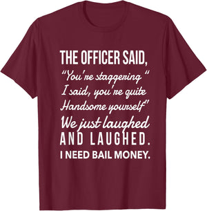 Officer says I was staggering, we laughed, I need bail money T-Shirt - T-Shirt | Maroon