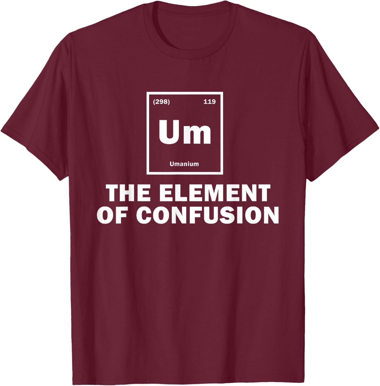 Um The Element Of Confusion Funny Science Students T-Shirt - T-Shirt | Maroon
