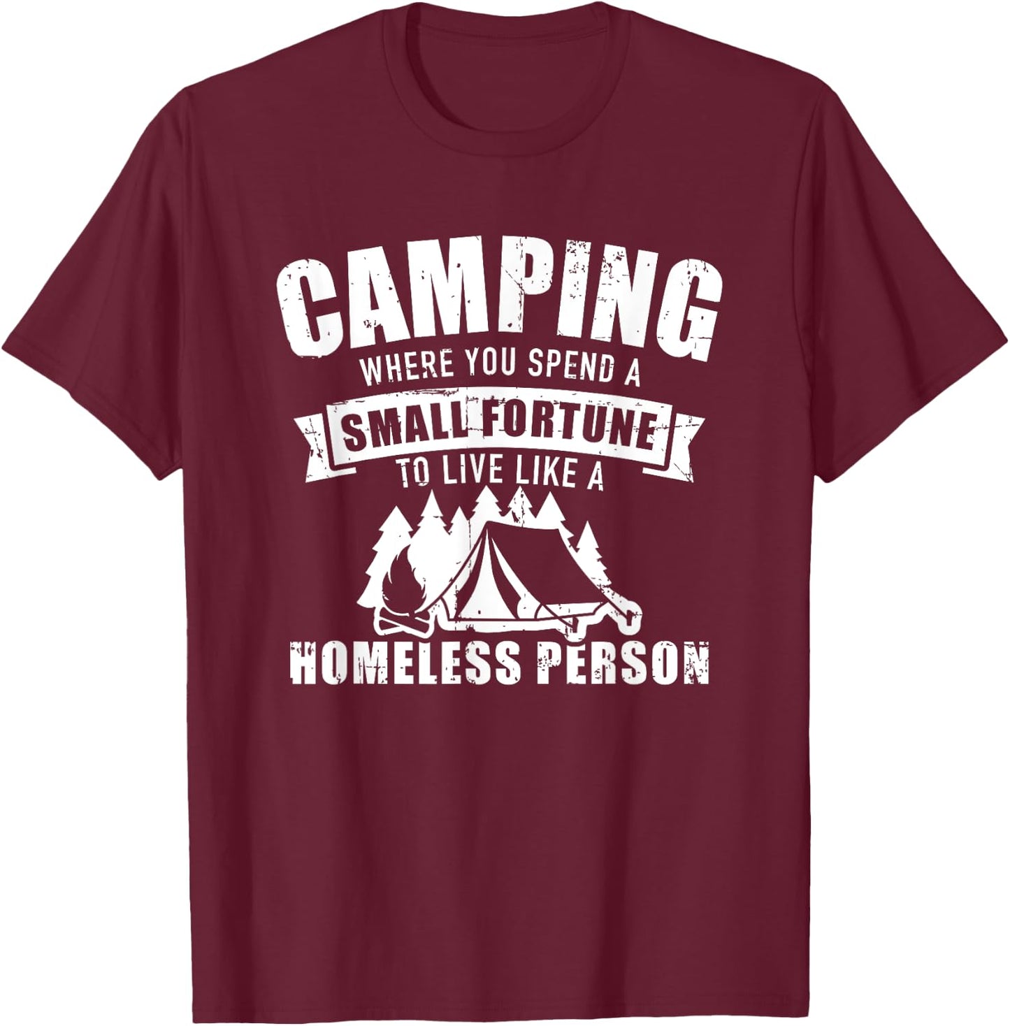 Camping where you spend a small fortune live homeless person T-Shirt - T-Shirt | Maroon