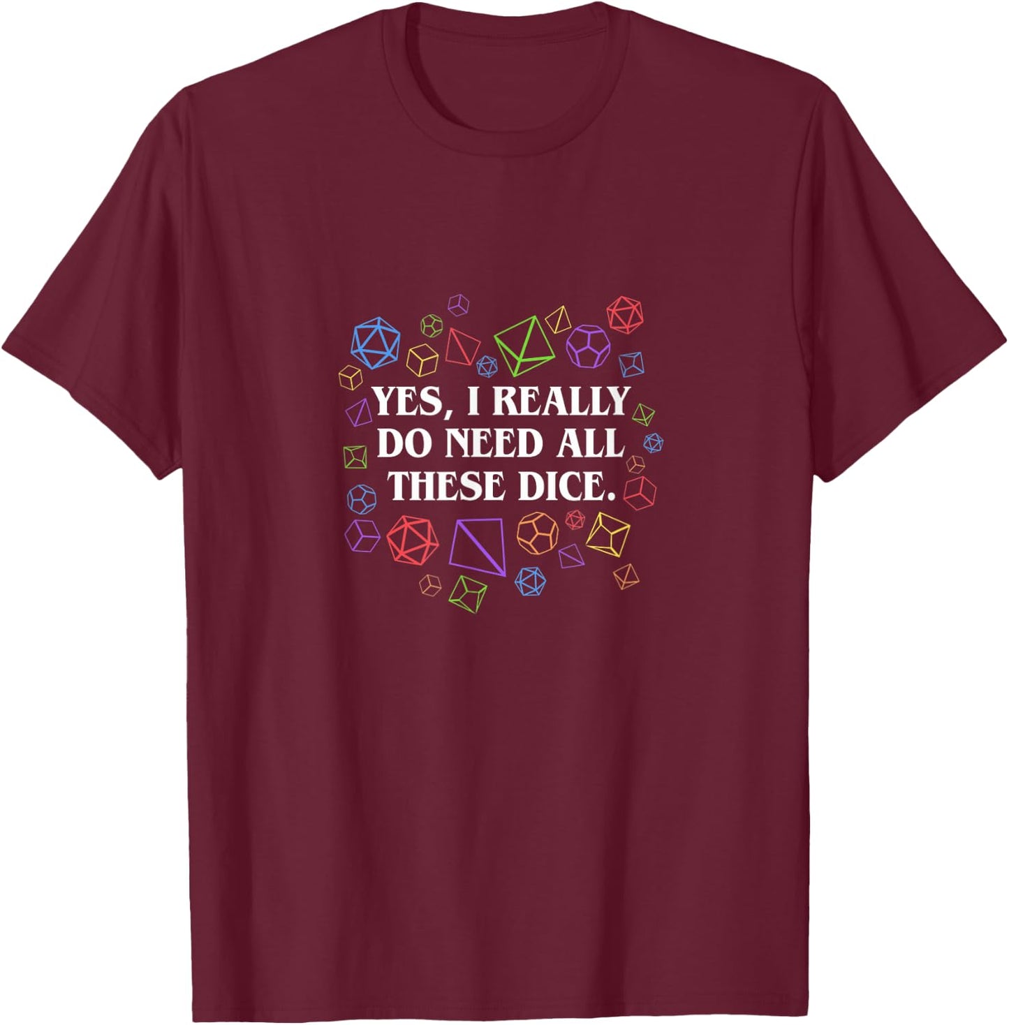 Yes I Really Do Need All These Dice Tabletop T-Shirt - T-Shirt | Maroon