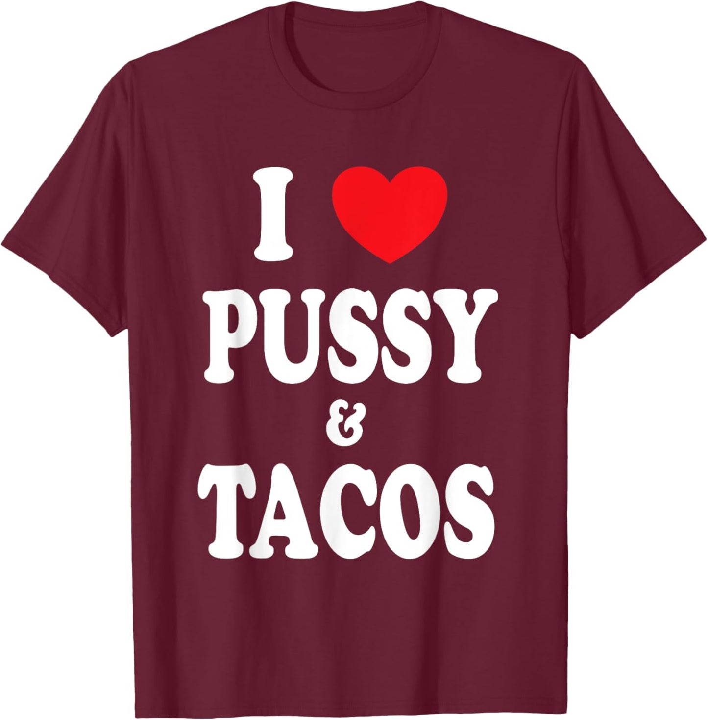 I Love Pussy and Tacos T-Shirt - T-Shirt | Maroon