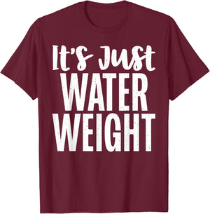 Its just Water Weight funny Fat T-Shirt - T-Shirt | Maroon