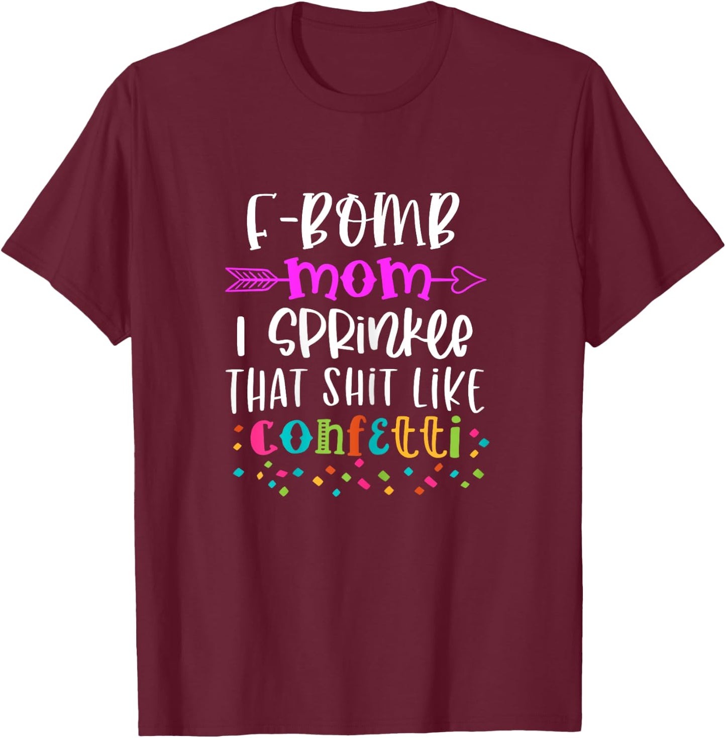 F-Bomb Mom I Sprinkle That Shit Like Confetti T-Shirt - T-Shirt | Maroon
