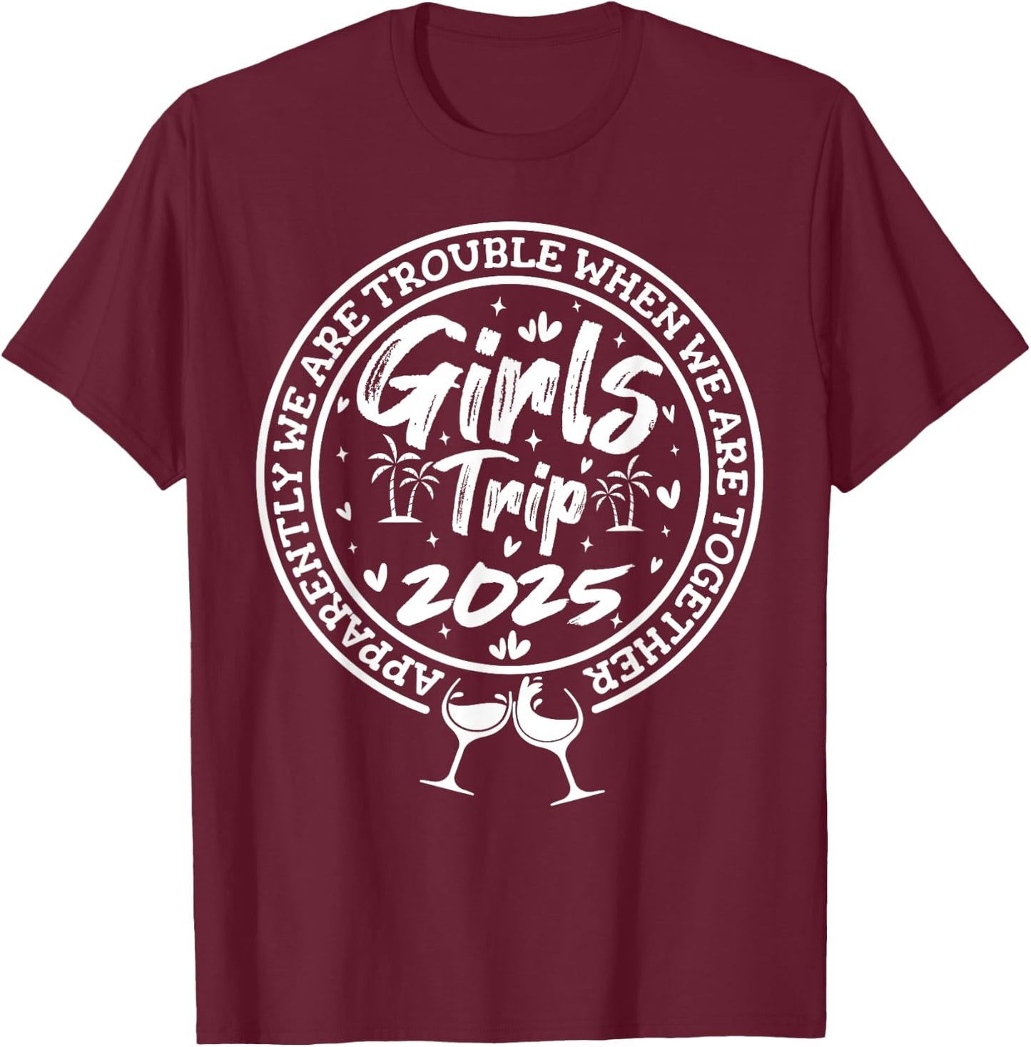 Girls trip 2025 apparently are trouble when we are together T-Shirt - T-Shirt | Maroon