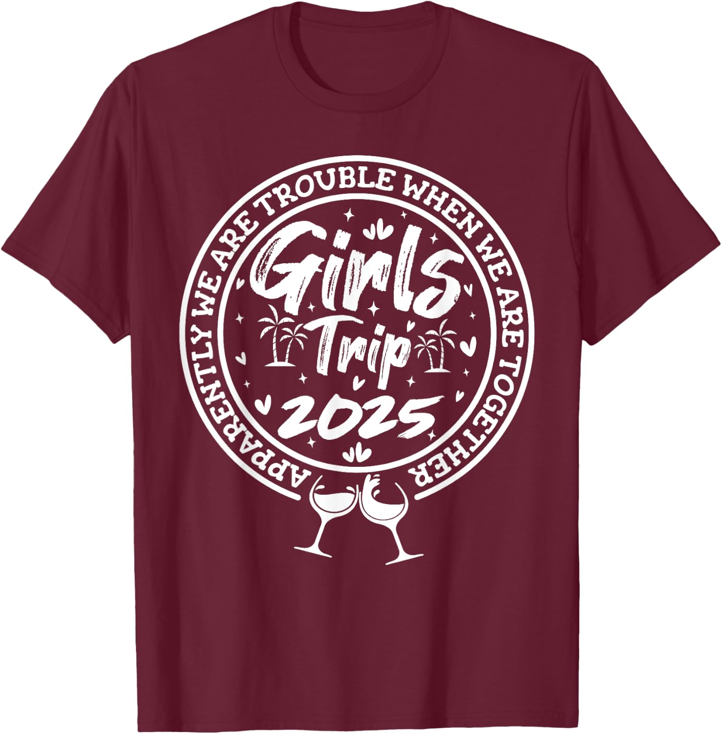 Girls trip 2025 apparently are trouble when we are together T-Shirt - T-Shirt | Maroon