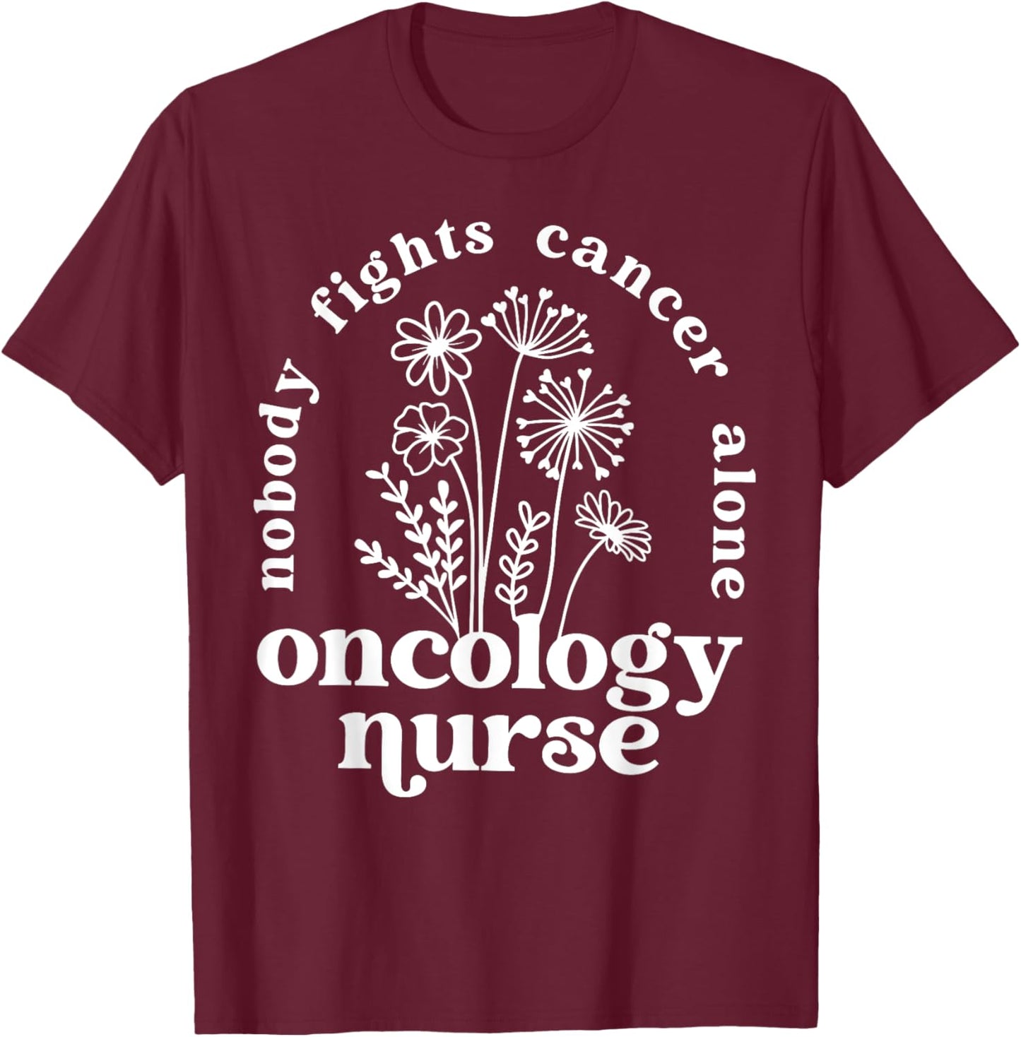 Retro Floral Nobody Fights Cancer Alone Oncology Nurse T-Shirt - T-Shirt | Maroon