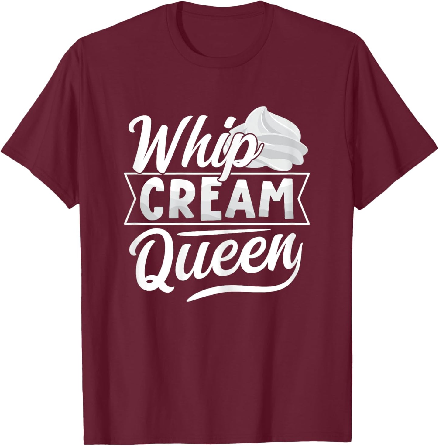 Whip Cream Queen Quote for a Whipped cream fan T-Shirt - T-Shirt | Maroon