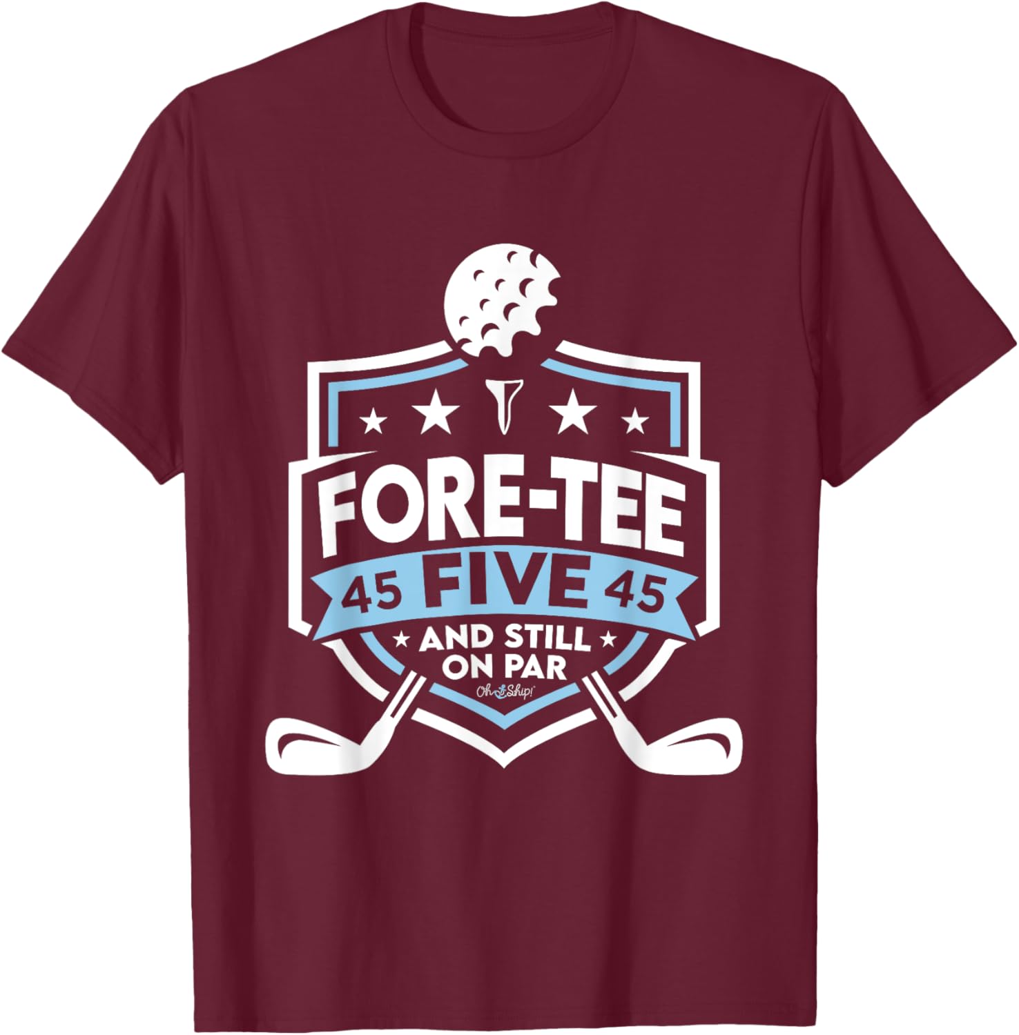 45th Birthday Fore- Five Still on Par 45th Golf Birthday T-Shirt - T-Shirt | Maroon