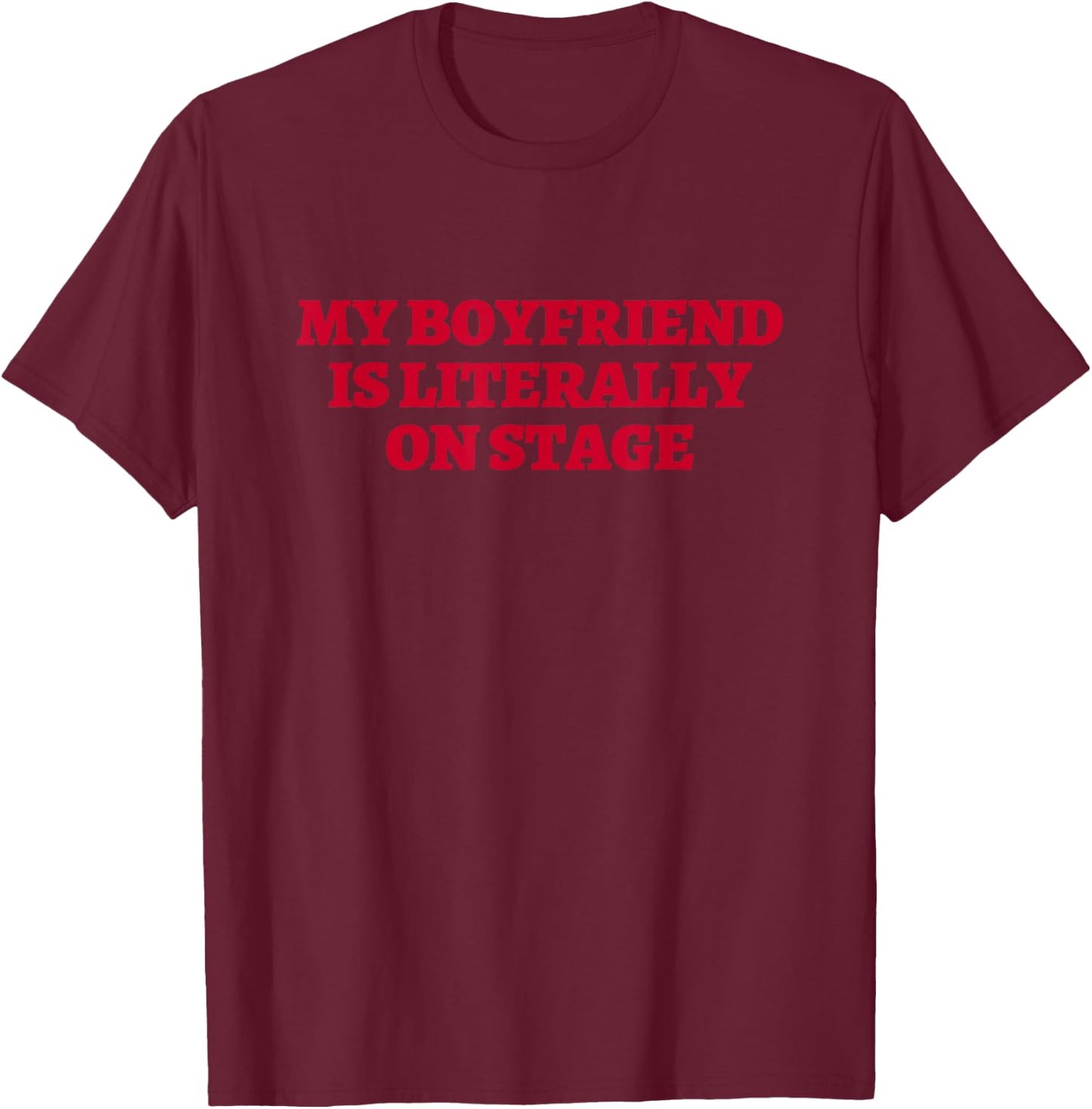 My Boyfriend Is Literally On Stage Concert Lovers T-Shirt - T-Shirt | Maroon